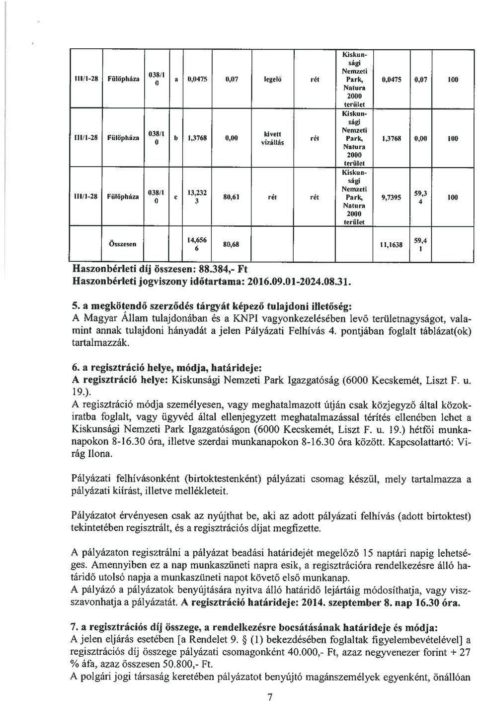 a megkötendő szerződés tárgyát képező tulajdoni illetőség: A Magyar Allam tulajdonában és a KNPI vagyonkezelésében levő területnagyságot, vala mint annak tulajdoni hányadát a jelen Pályázati Felhívás