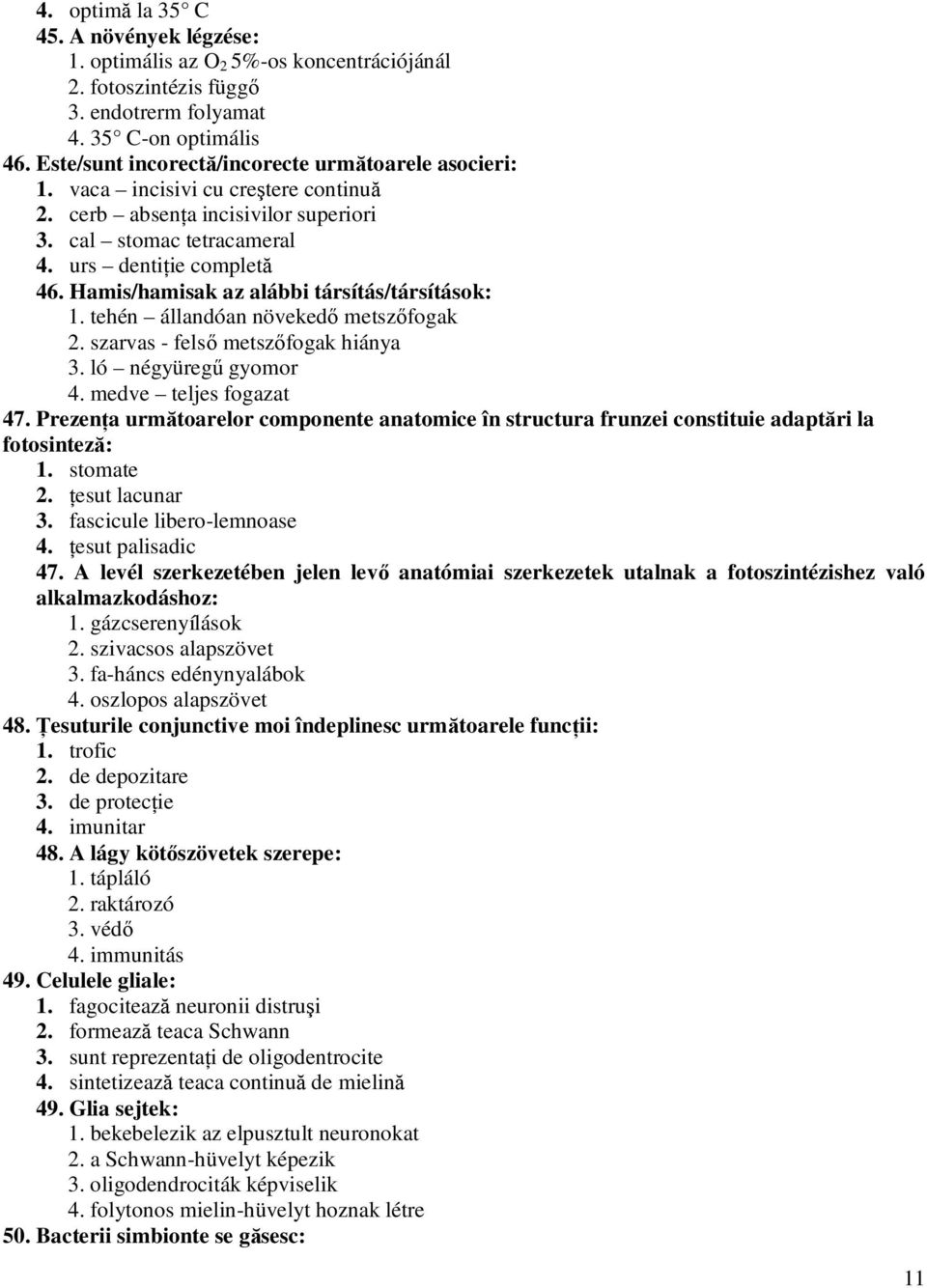 Hamis/hamisak az alábbi társítás/társítások: 1. tehén állandóan növekedő metszőfogak 2. szarvas - felső metszőfogak hiánya 3. ló négyüregű gyomor 4. medve teljes fogazat 47.