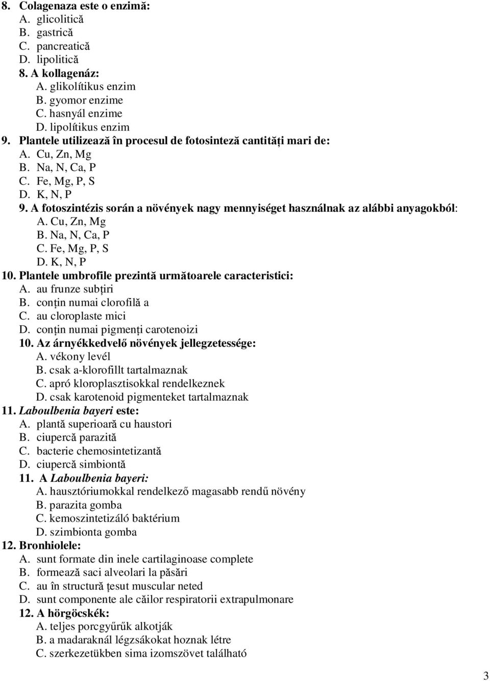 A fotoszintézis során a növények nagy mennyiséget használnak az alábbi anyagokból: A. Cu, Zn, Mg B. Na, N, Ca, P C. Fe, Mg, P, S D. K, N, P 10.