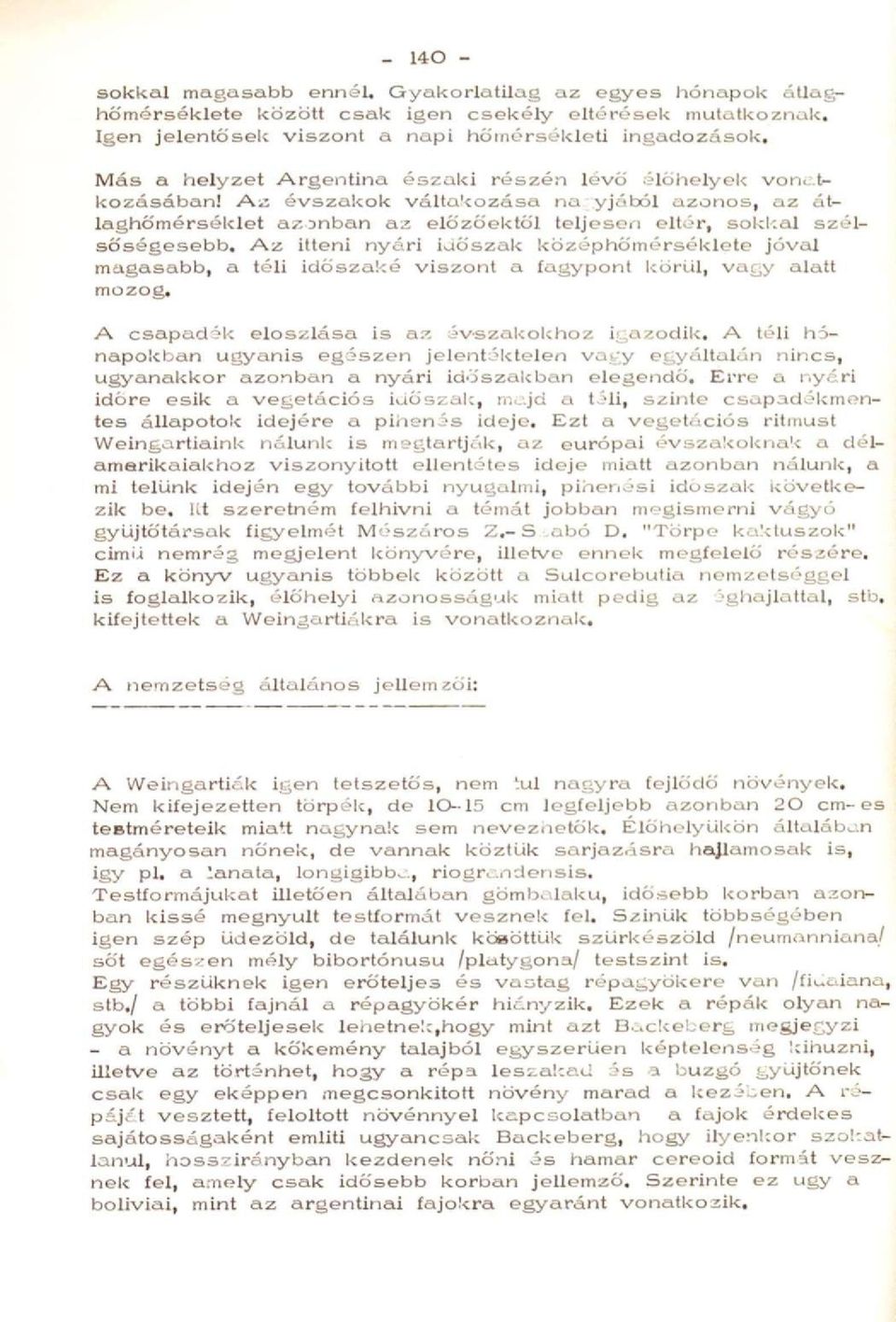 Az itteni nyári iaöszak középhőmérséklete jóval magasabb, a téli időszaké viszont a fagypont líörül, vagy alatt mozog. A csapadék eloszlása is az évszakolchoz igazodik.