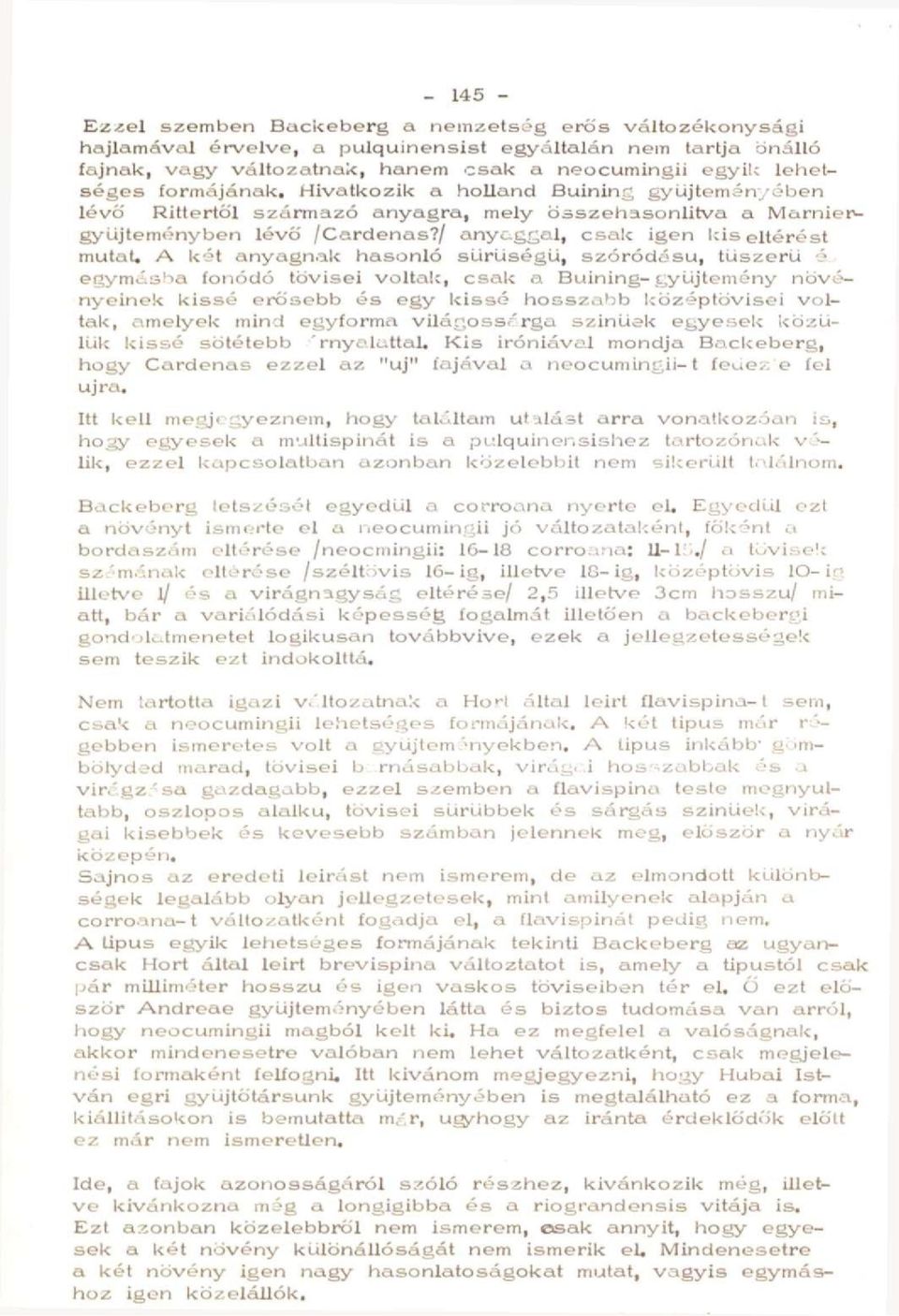 A két anyagnak hasonló sűrűségű, szóródésu, tűszerű é egymásba fonódó tövisei voltak, csak a Buining-gyűjtemény növényeinek kissé erősebb és egy kissé hosszabb középtövisei voltak, amelyek mind