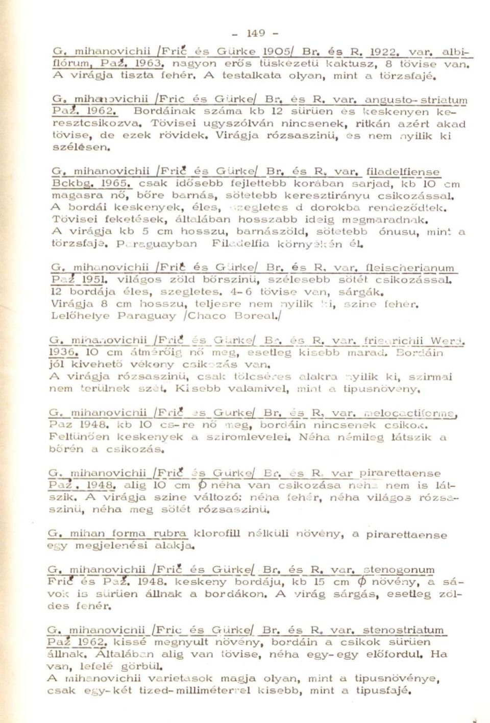 Virágja rózsaszínű, es nem nyílik ki szélesen. G, mihanovichii /Pri^ és GUrke/ Br. és R. var, filodelfiense Bckbg. 1965.