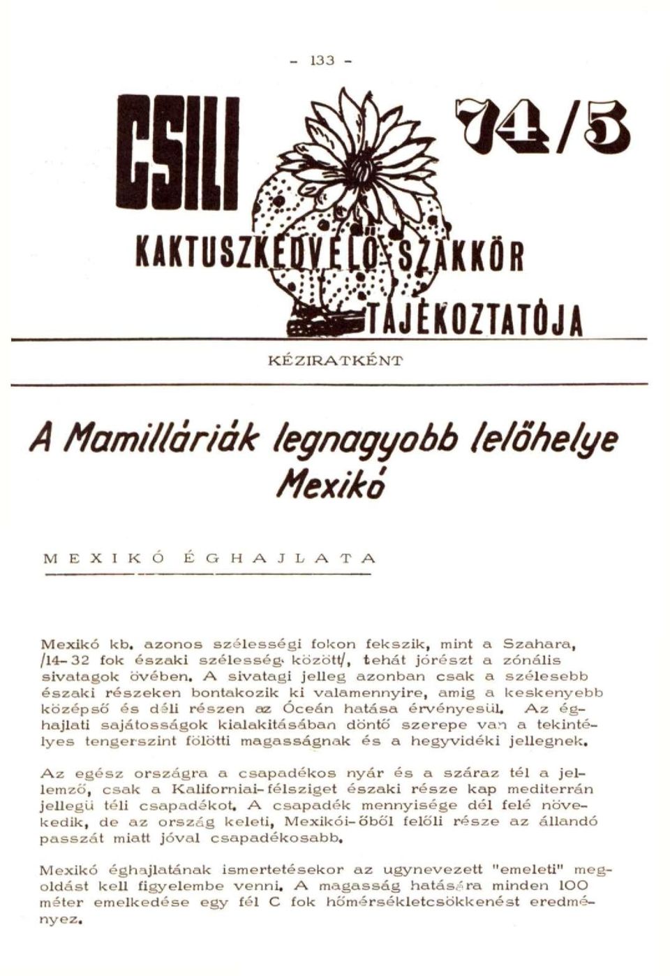 A sivatagi jelleg azonban csak a szélesebb északi részeken bontakozik ki valamennyire, amig a keskenyebb középső' és déli részen az Óceán hatása érvényesül.