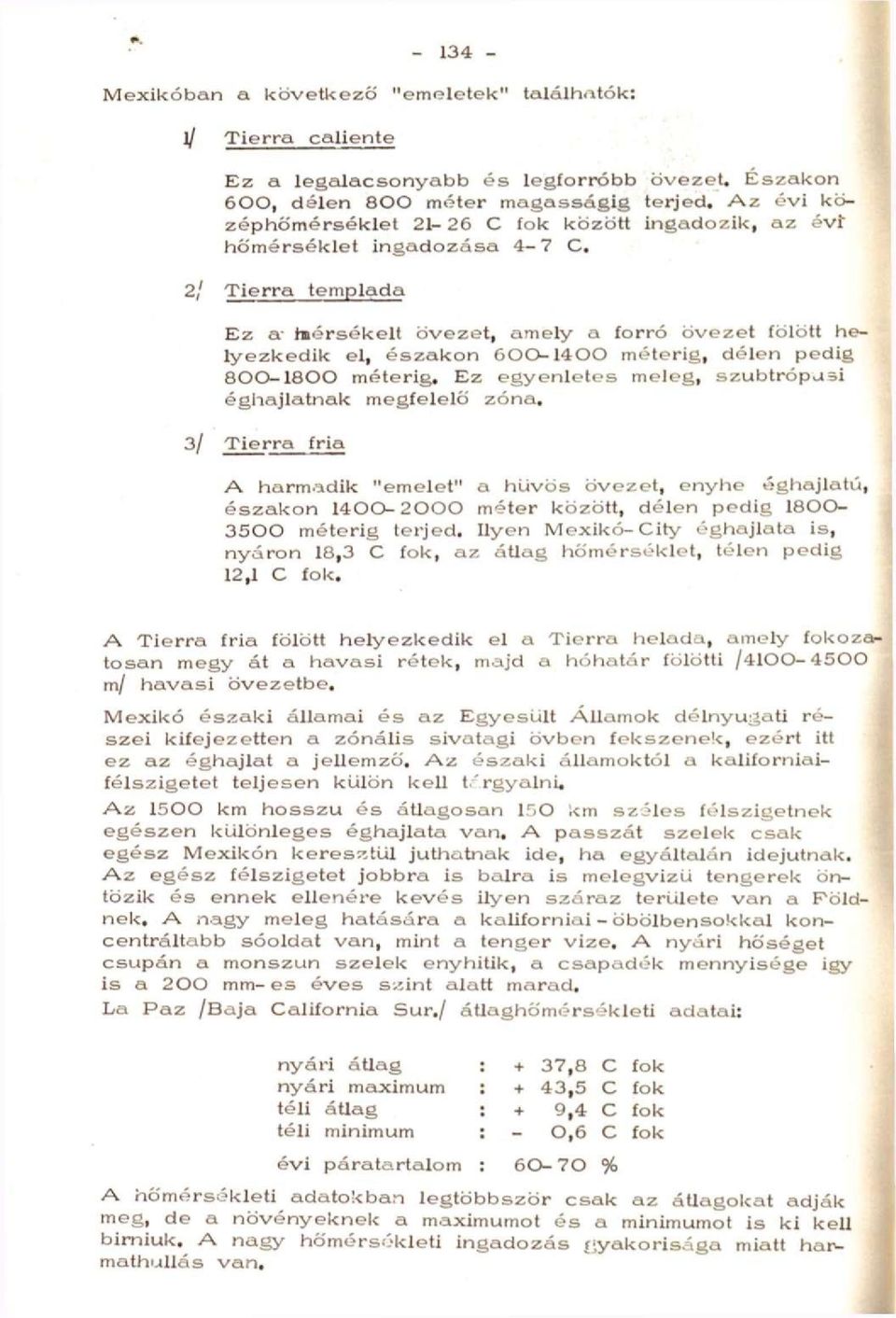 2/ Tierra templada Ez a- hiérsékelt övezet, amely a forró övezet fölött helyezkedik el, északon 600-1400 méterig, délen pedig 800-1800 méterig.