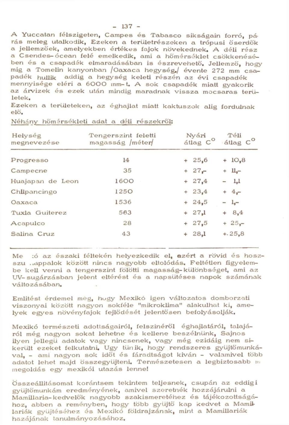 is észrevehető. Jellemző, hogy mig a Tomelin kanyonban /Oaxaca hegység./ évente 272 mm csapadék hullik addig a hegység keleti részén az évi csapadék mennyisége eléri a 6000 mm-t.