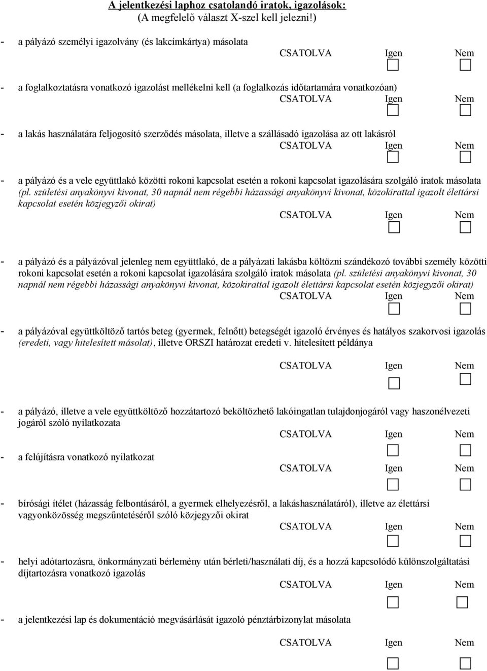 szerződés másolata, illetve a szállásadó igazolása az ott lakásról - a pályázó és a vele együttlakó közötti rokoni kapcsolat esetén a rokoni kapcsolat igazolására szolgáló iratok másolata (pl.