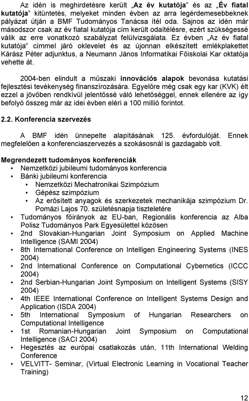 Ez évben Az év fiatal kutatója címmel járó oklevelet és az újonnan elkészített emlékplakettet Kárász Péter adjunktus, a Neumann János Informatikai Főiskolai Kar oktatója vehette át.