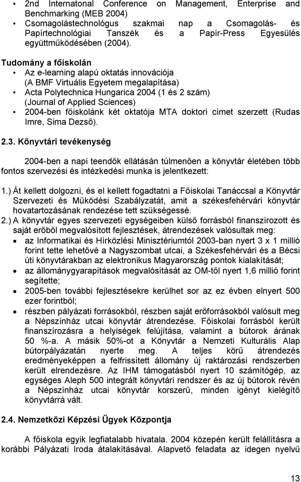 Tudomány a főiskolán Az e-learning alapú oktatás innovációja (A BMF Virtuális Egyetem megalapítása) Acta Polytechnica Hungarica 2004 (1 és 2 szám) (Journal of Applied Sciences) 2004-ben főiskolánk