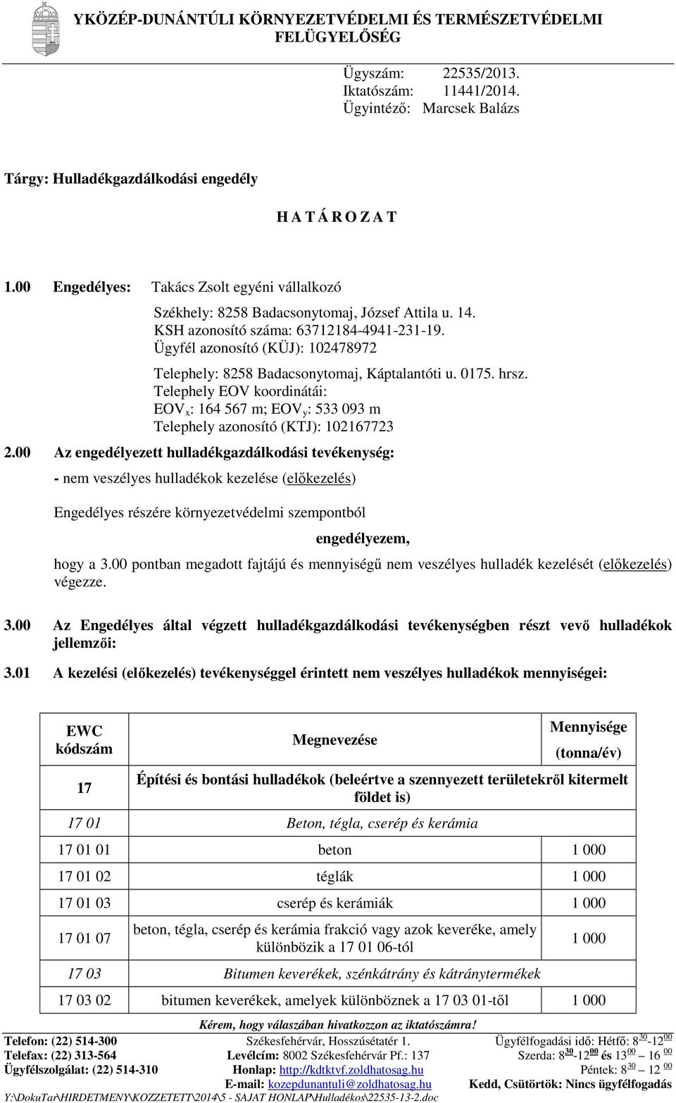 Ügyfél azonosító (KÜJ): 102478972 Telephely: 8258 Badacsonytomaj, Káptalantóti u. 0175. hrsz. Telephely EOV koordinátái: EOV x : 164 567 m; EOV y : 533 093 m Telephely azonosító (KTJ): 102167723 2.