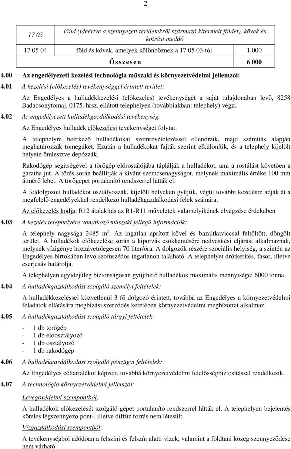 01 A kezelési (elıkezelés) tevékenységgel érintett terület: Az Engedélyes a hulladékkezelési (elıkezelés) tevékenységét a saját tulajdonában levı, 8258 Badacsonytomaj, 0175. hrsz.