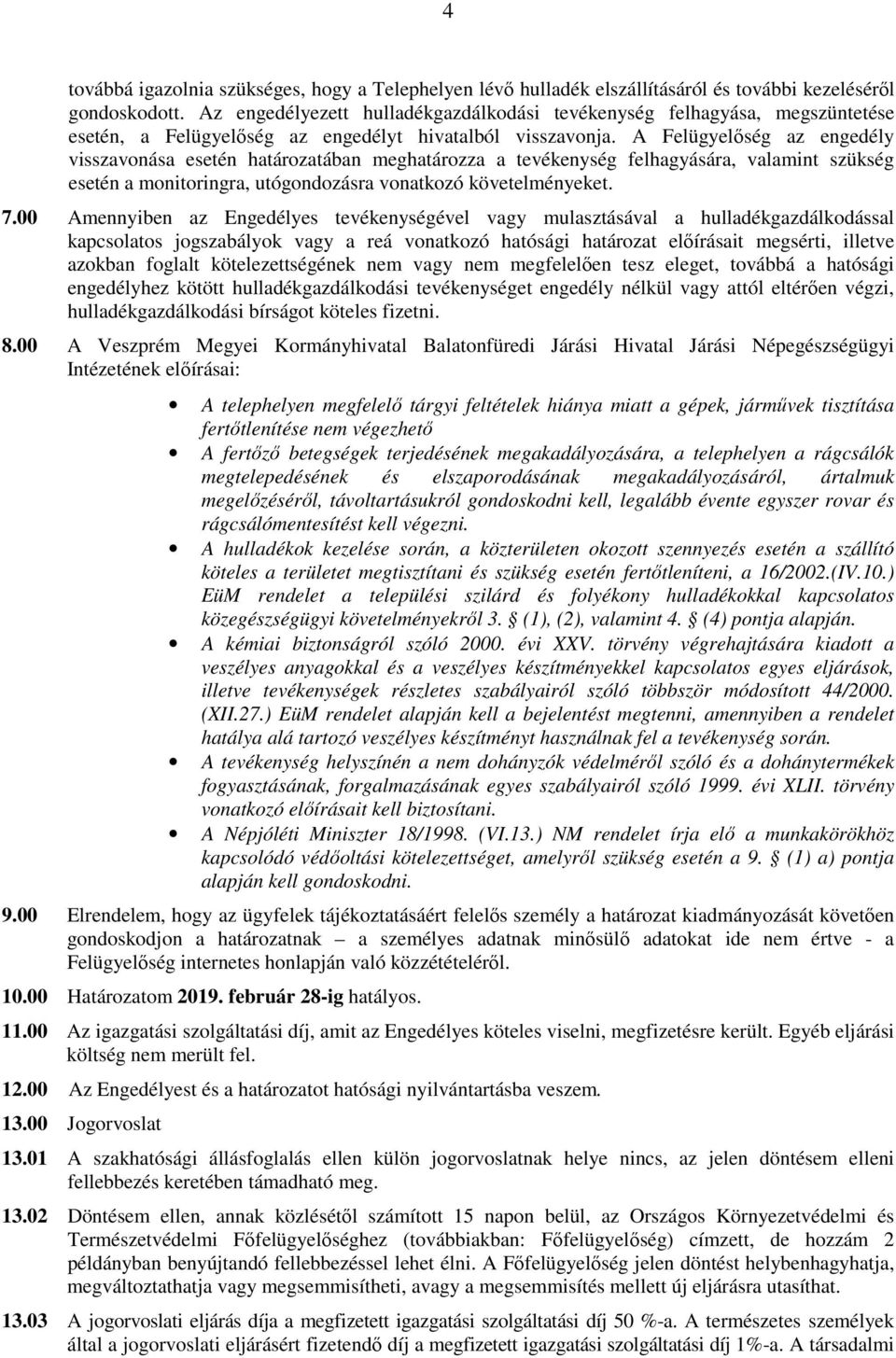 A Felügyelıség az engedély visszavonása esetén határozatában meghatározza a tevékenység felhagyására, valamint szükség esetén a monitoringra, utógondozásra vonatkozó követelményeket. 7.