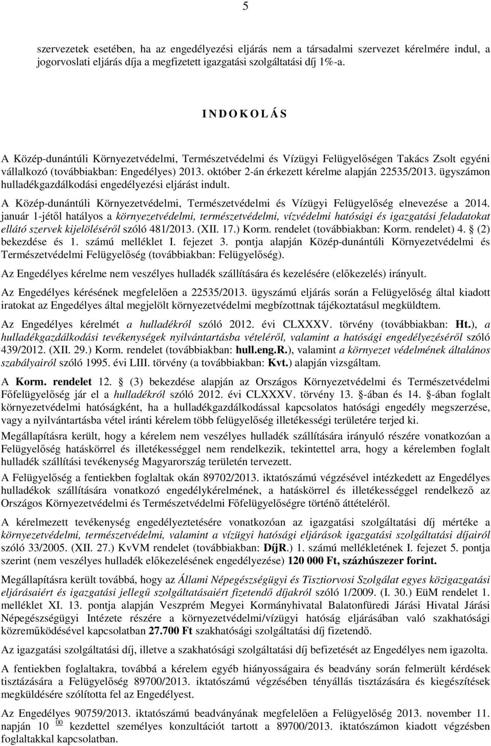 október 2-án érkezett kérelme alapján 22535/2013. ügyszámon hulladékgazdálkodási engedélyezési eljárást indult.