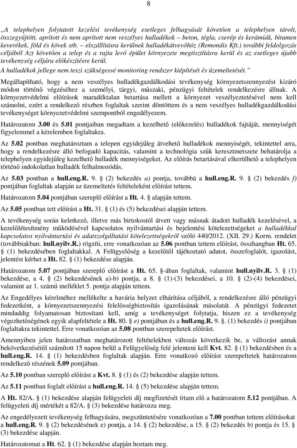 ) további feldolgozás céljából Azt követıen a telep és a rajta levı épület környezete megtisztításra kerül és az esetleges újabb tevékenység céljára elıkészítésre kerül.