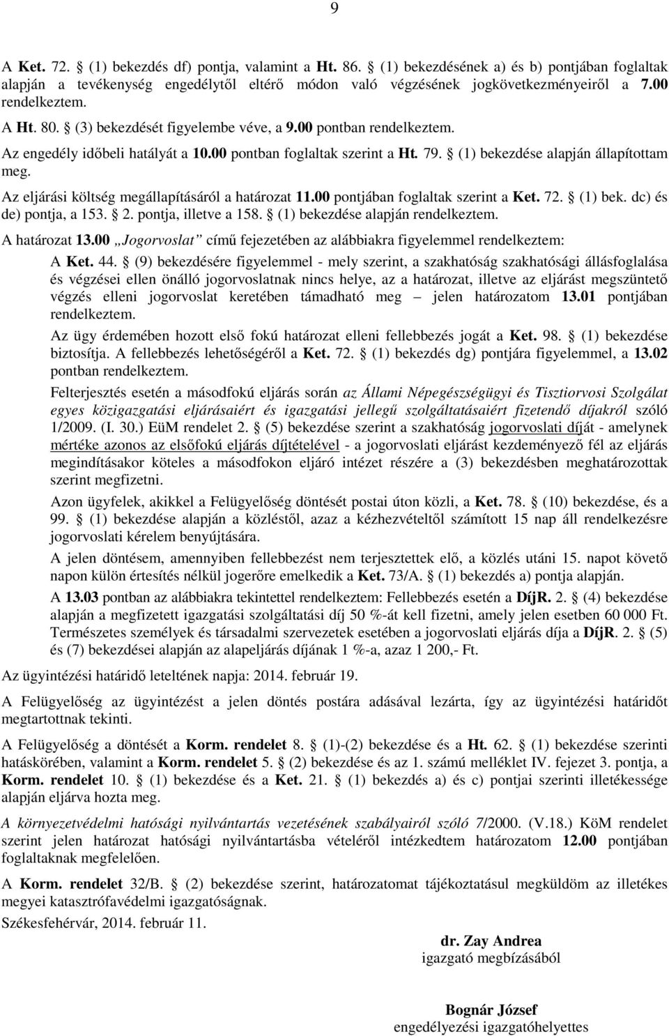 Az eljárási költség megállapításáról a határozat 11.00 pontjában foglaltak szerint a Ket. 72. (1) bek. dc) és de) pontja, a 153. 2. pontja, illetve a 158. (1) bekezdése alapján rendelkeztem.