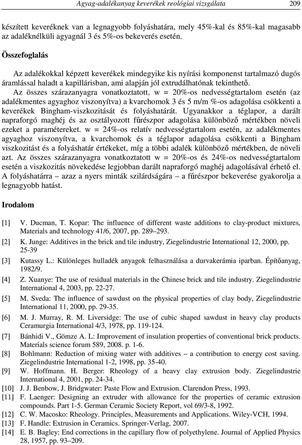 Az összes szárazanyagra vonatkoztatott, w = 2%-os nedvességtartalom esetén (az adalékmentes agyaghoz viszonyítva) a kvarchomok 3 és 5 m/m %-os adagolása csökkenti a keverékek Bingham-viszkozitását és