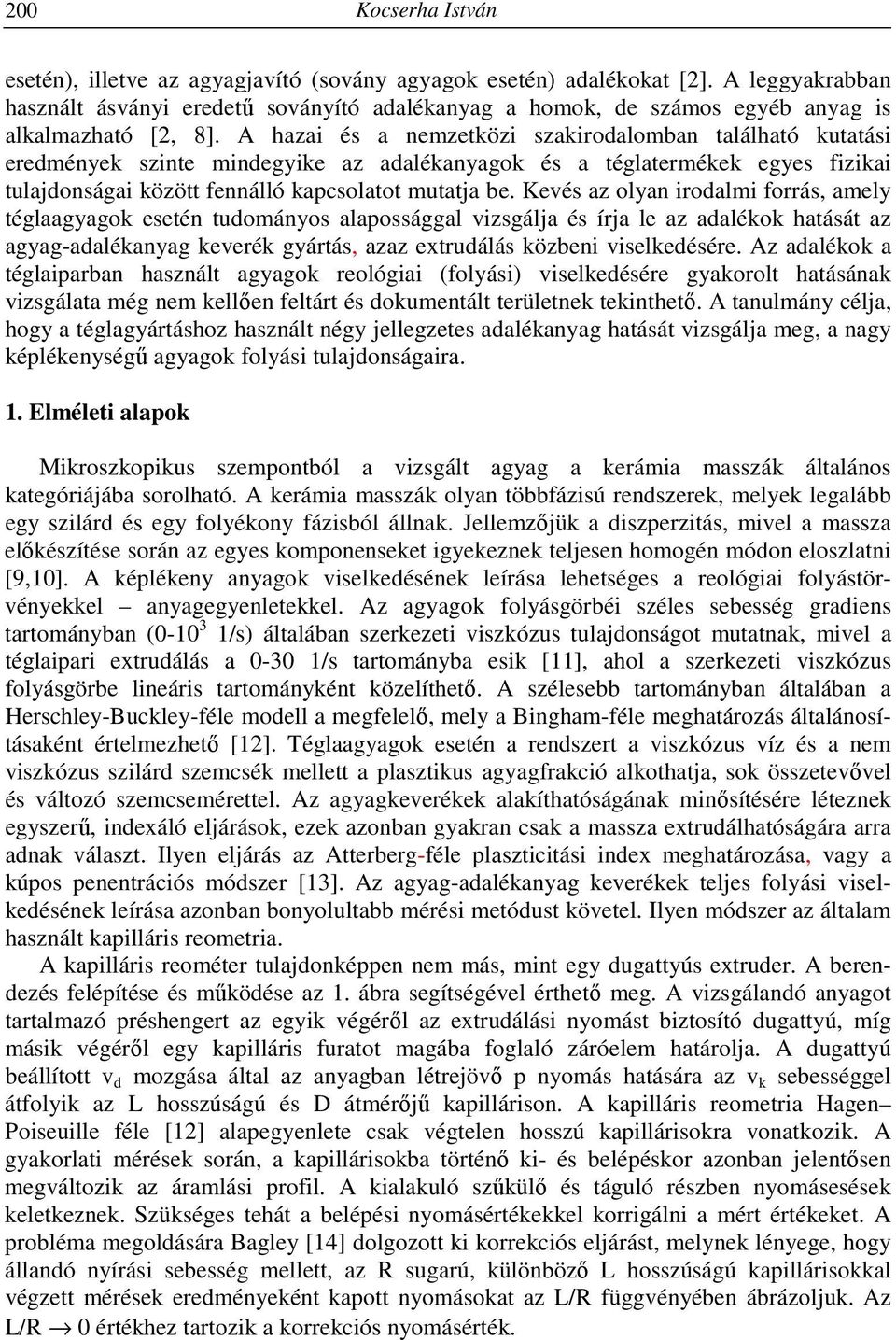 A hazai és a nemzetközi szakirodalomban található kutatási eredmények szinte mindegyike az adalékanyagok és a téglatermékek egyes fizikai tulajdonságai között fennálló kapcsolatot mutatja be.