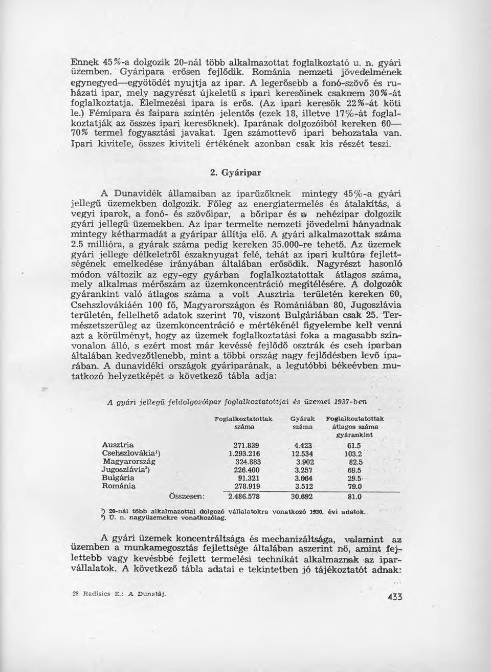 émipara és íaipara szintén -jelentős (ezek 18, illetve 17%,.,át foglalkoztatják az összes ipari keresőknek). Iparának dolgozóiból kereken 60-70% termel fogyasztási javakat.