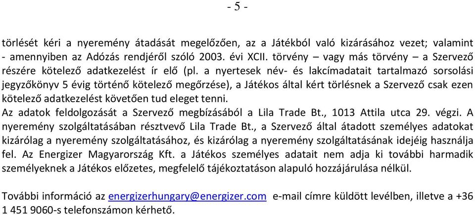 a nyertesek név- és lakcímadatait tartalmazó sorsolási jegyzőkönyv 5 évig történő kötelező megőrzése), a Játékos által kért törlésnek a Szervező csak ezen kötelező adatkezelést követően tud eleget