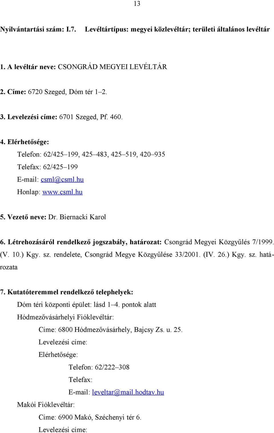 Létrehozásáról rendelkező jogszabály, határozat: Csongrád Megyei Közgyűlés 7/1999. (V. 10.) Kgy. sz. rendelete, Csongrád Megye Közgyűlése 33/2001. (IV. 26.) Kgy. sz. határozata Dóm téri központi épület: lásd 1 4.