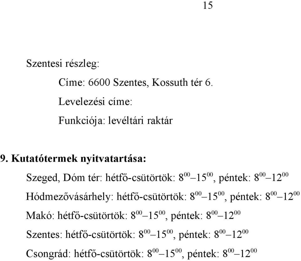 8 00 12 00 Hódmezővásárhely: hétfő-csütörtök: 8 00 15 00, péntek: 8 00 12 00 Makó: hétfő-csütörtök: