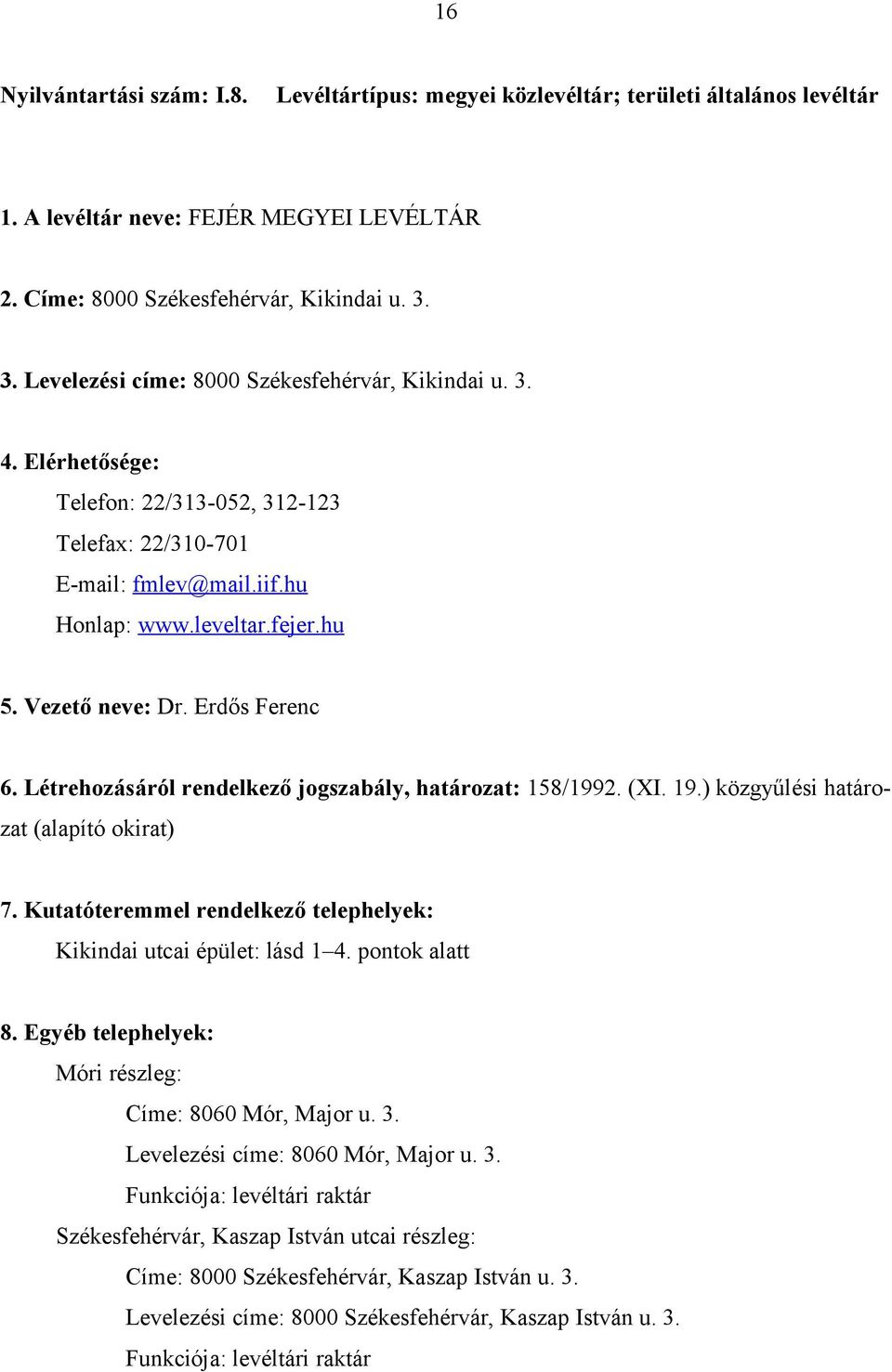 Létrehozásáról rendelkező jogszabály, határozat: 158/1992. (XI. 19.) közgyűlési határozat (alapító okirat) Kikindai utcai épület: lásd 1 4. pontok alatt Móri részleg: Címe: 8060 Mór, Major u. 3.