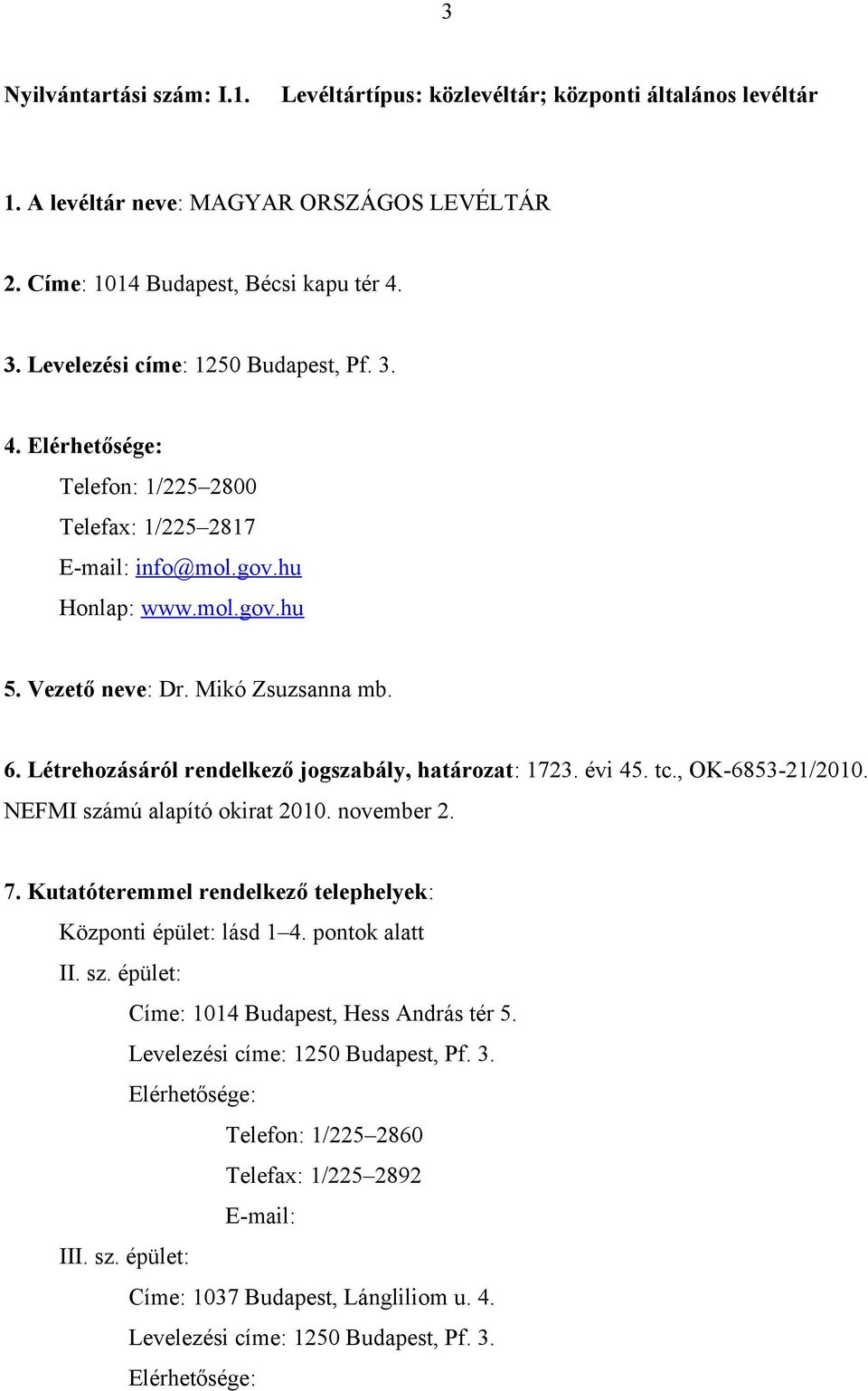 Létrehozásáról rendelkező jogszabály, határozat: 1723. évi 45. tc., OK-6853-21/2010. NEFMI számú alapító okirat 2010. november 2. Központi épület: lásd 1 4. pontok alatt II. sz. épület: Címe: 1014 Budapest, Hess András tér 5.