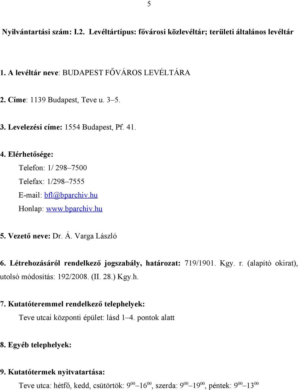 bparchiv.hu 5. Vezető neve: Dr. Á. Varga László 6. Létrehozásáról rendelkező jogszabály, határozat: 719/1901. Kgy. r. (alapító okirat), utolsó módosítás: 192/2008.