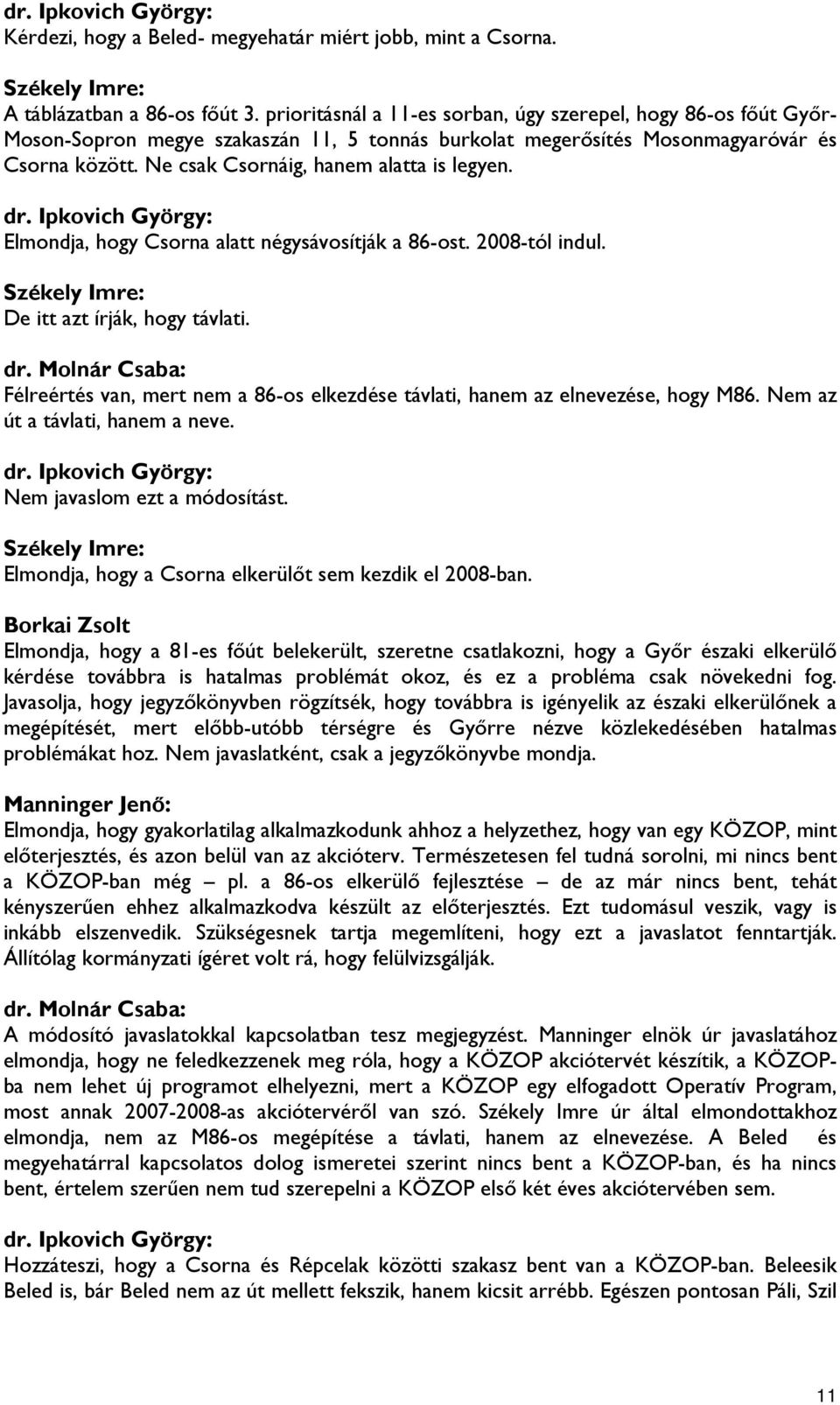 Ne csak Csornáig, hanem alatta is legyen. dr. Ipkovich György: Elmondja, hogy Csorna alatt négysávosítják a 86-ost. 2008-tól indul. Székely Imre: De itt azt írják, hogy távlati.