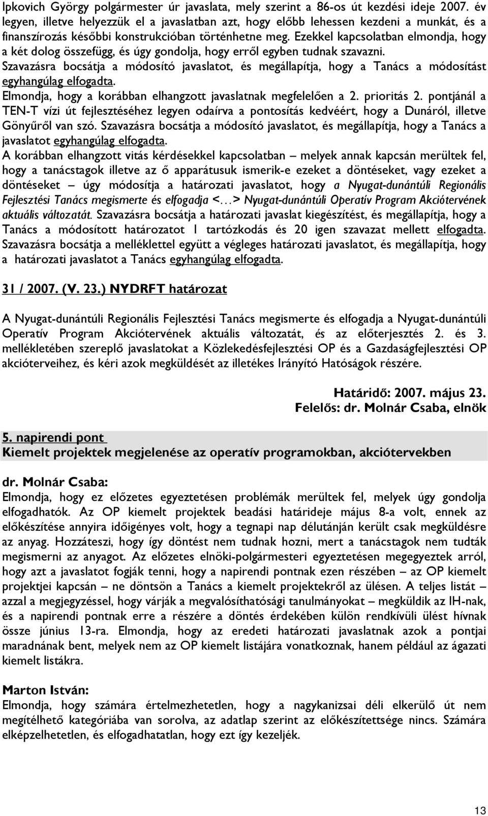 Ezekkel kapcsolatban elmondja, hogy a két dolog összefügg, és úgy gondolja, hogy erről egyben tudnak szavazni.