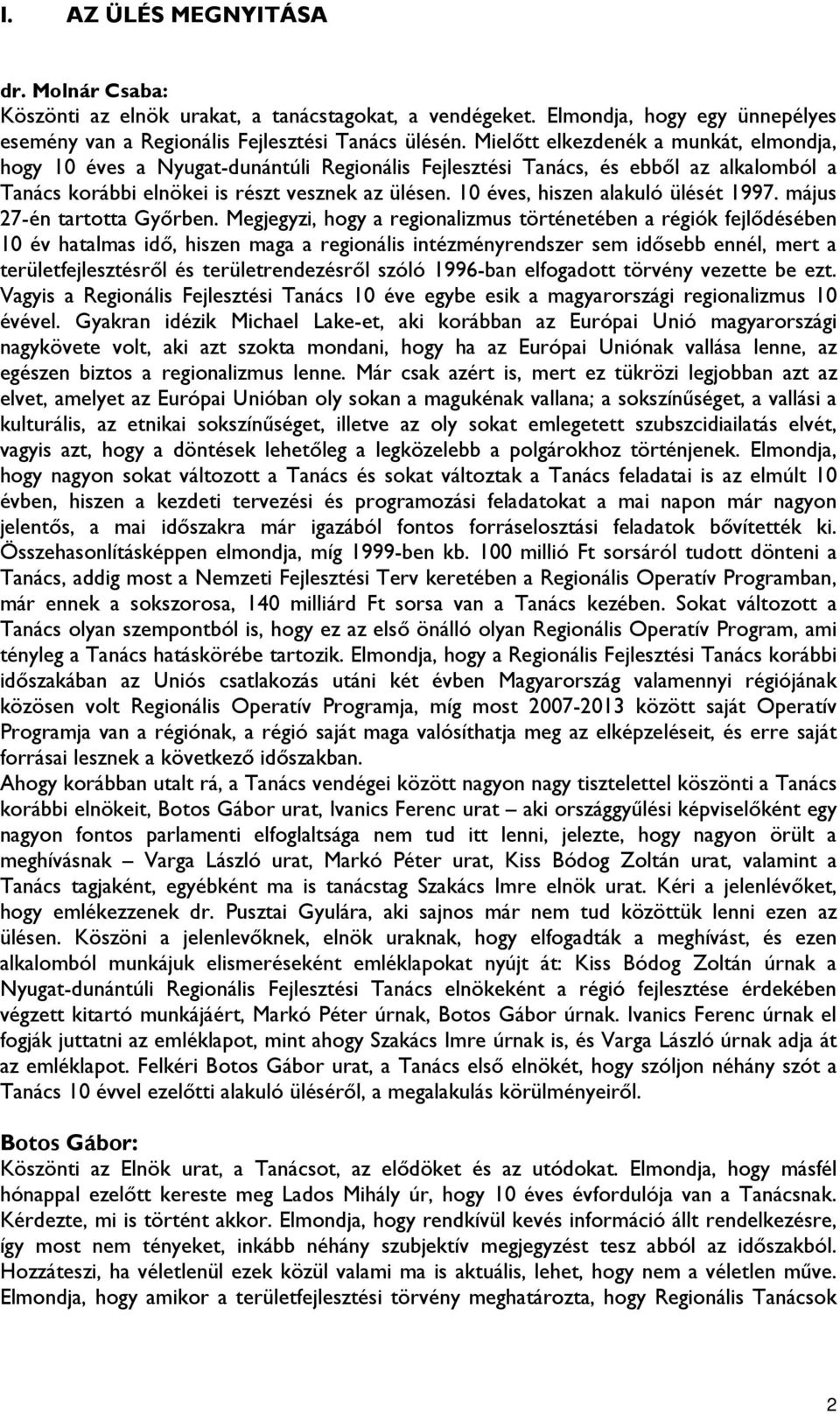 10 éves, hiszen alakuló ülését 1997. május 27-én tartotta Győrben.