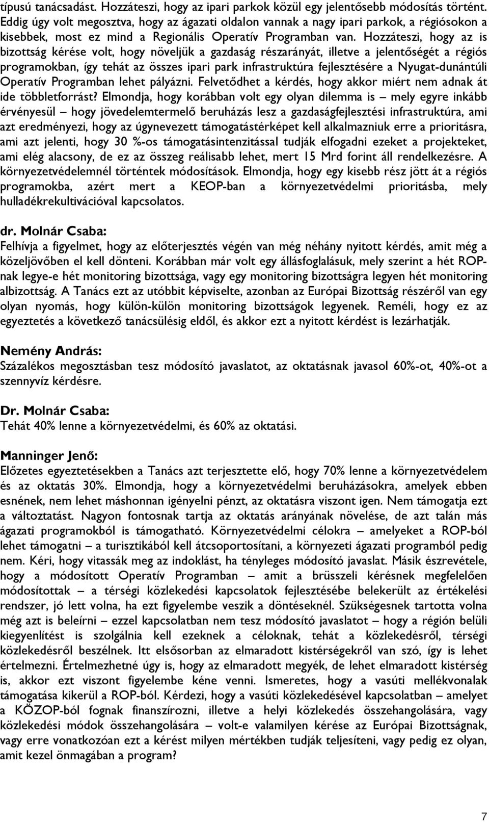 Hozzáteszi, hogy az is bizottság kérése volt, hogy növeljük a gazdaság részarányát, illetve a jelentőségét a régiós programokban, így tehát az összes ipari park infrastruktúra fejlesztésére a