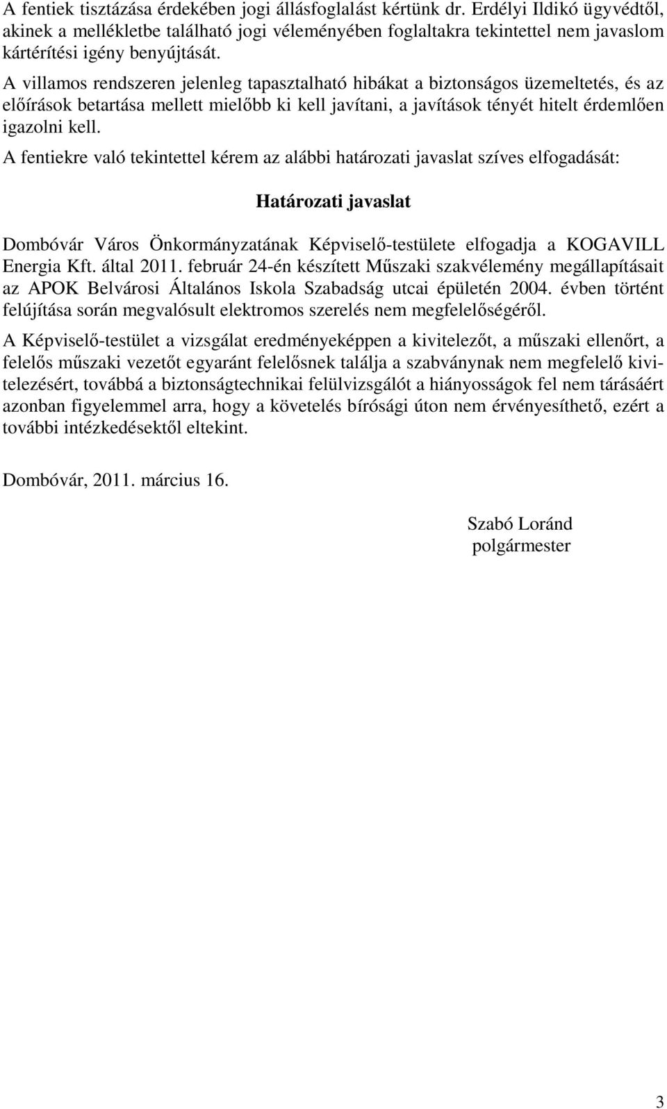 A villamos rendszeren jelenleg tapasztalható hibákat a biztonságos üzemeltetés, és az előírások betartása mellett mielőbb ki kell javítani, a javítások tényét hitelt érdemlően igazolni kell.