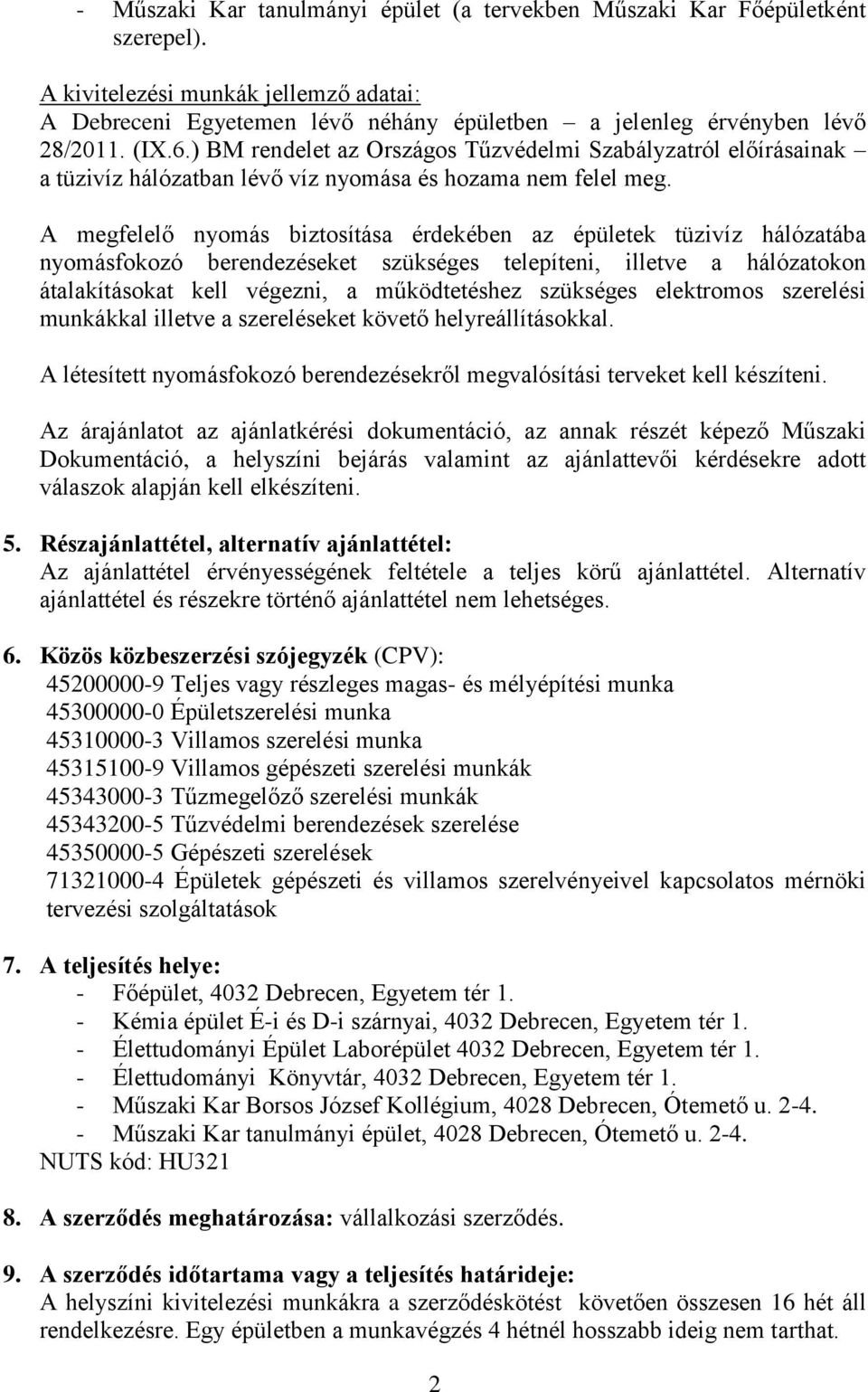 A megfelelő nyomás biztosítása érdekében az épületek tüzivíz hálózatába nyomásfokozó berendezéseket szükséges telepíteni, illetve a hálózatokon átalakításokat kell végezni, a működtetéshez szükséges