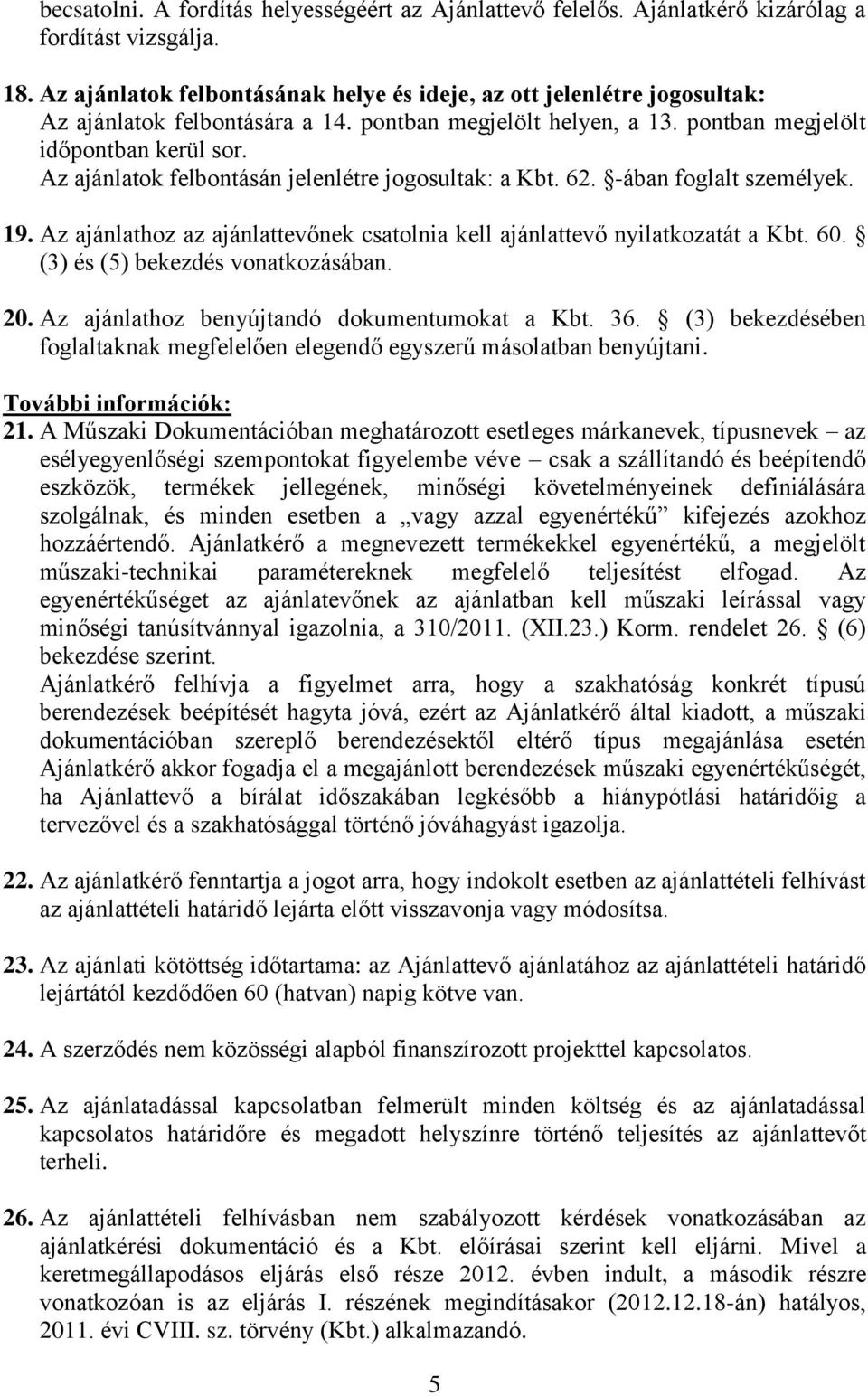 Az ajánlatok felbontásán jelenlétre jogosultak: a Kbt. 62. -ában foglalt személyek. 19. Az ajánlathoz az ajánlattevőnek csatolnia kell ajánlattevő nyilatkozatát a Kbt. 60.