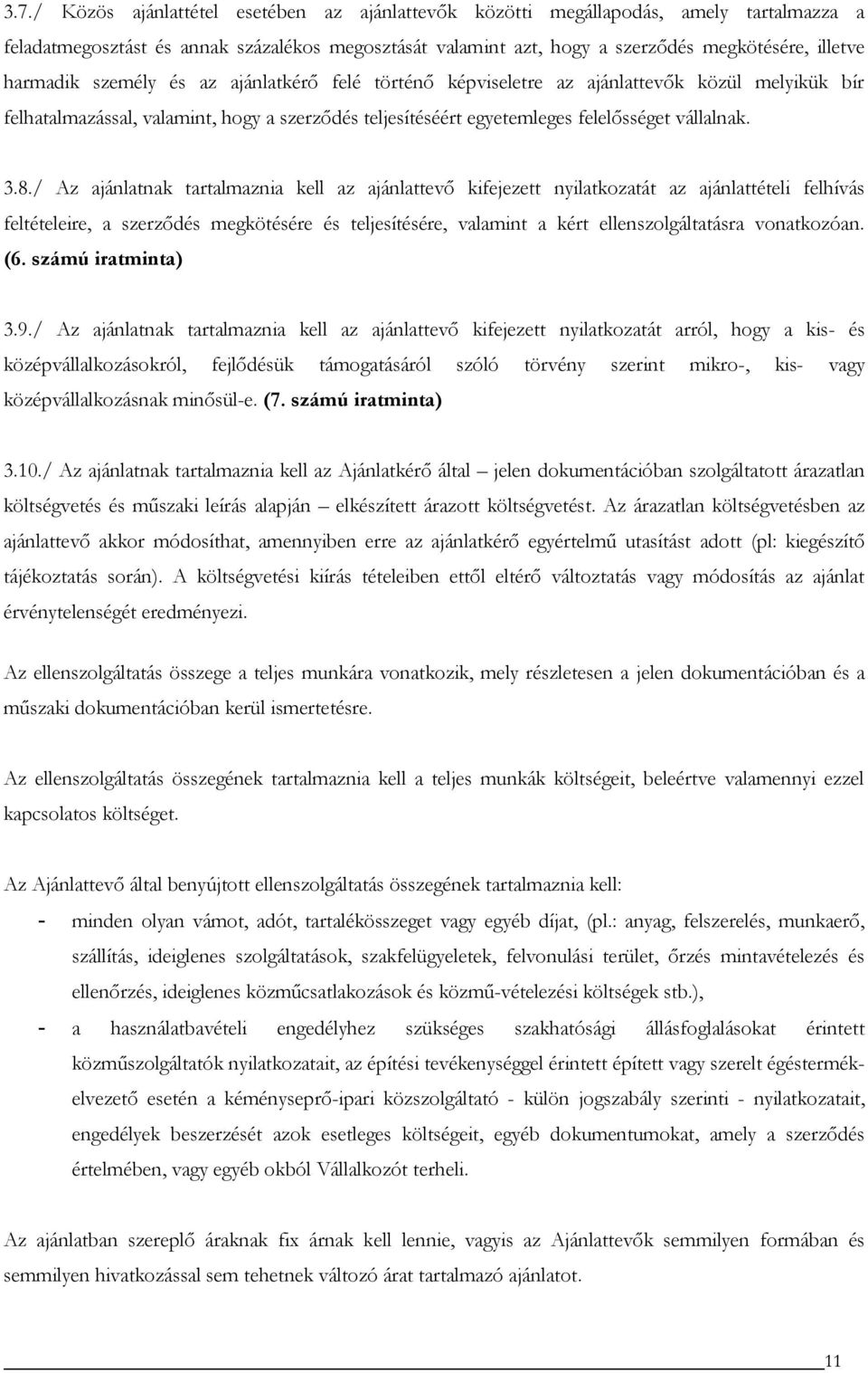 / Az ajánlatnak tartalmaznia kell az ajánlattevő kifejezett nyilatkozatát az ajánlattételi felhívás feltételeire, a szerződés megkötésére és teljesítésére, valamint a kért ellenszolgáltatásra