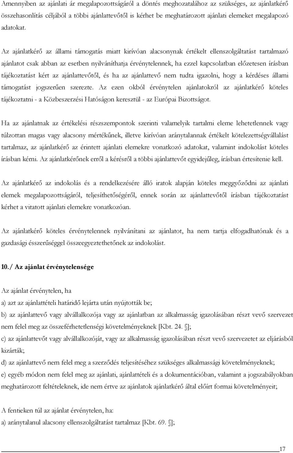 Az ajánlatkérő az állami támogatás miatt kirívóan alacsonynak értékelt ellenszolgáltatást tartalmazó ajánlatot csak abban az esetben nyilváníthatja érvénytelennek, ha ezzel kapcsolatban előzetesen