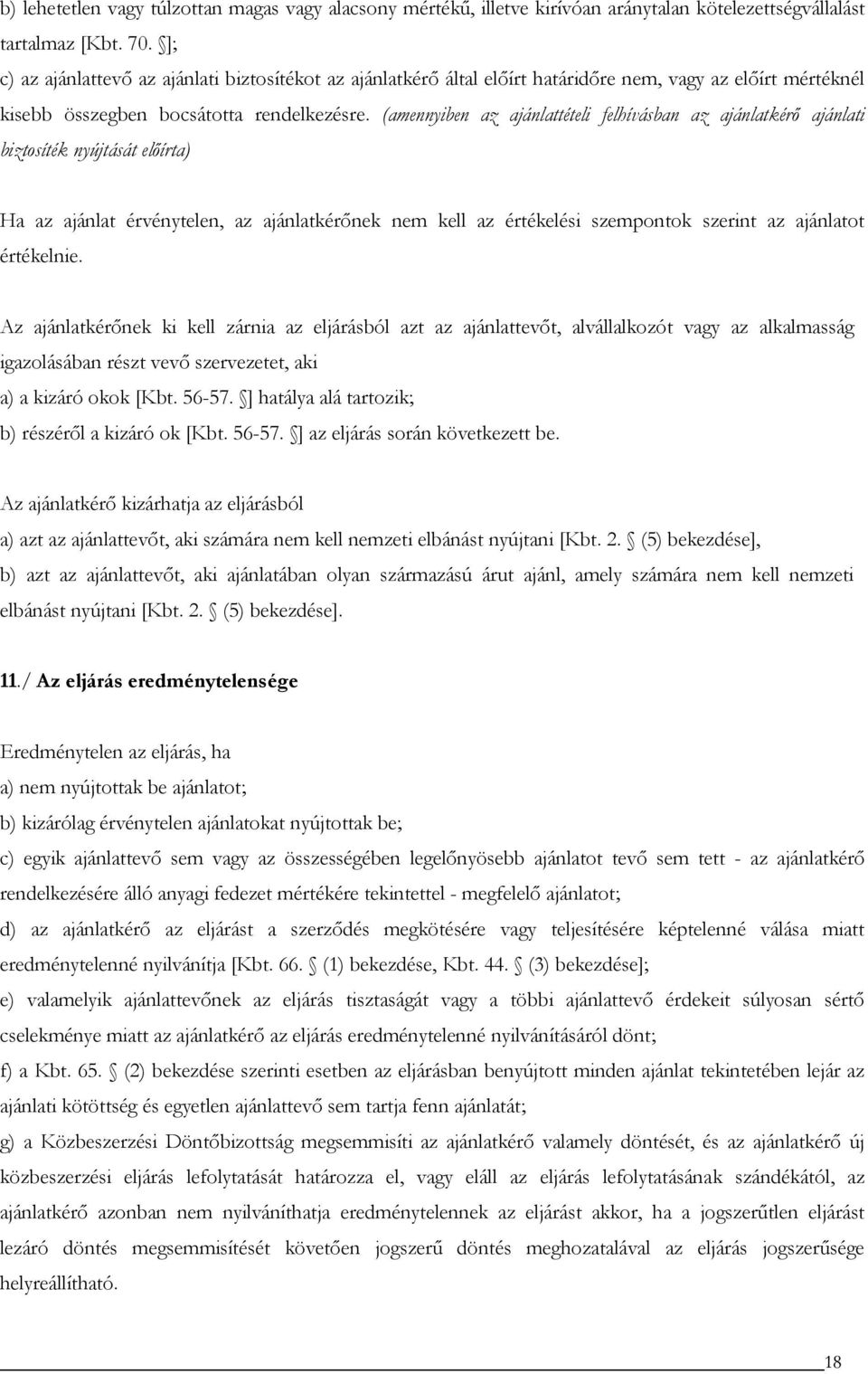 (amennyiben az ajánlattételi felhívásban az ajánlatkérő ajánlati biztosíték nyújtását előírta) Ha az ajánlat érvénytelen, az ajánlatkérőnek nem kell az értékelési szempontok szerint az ajánlatot