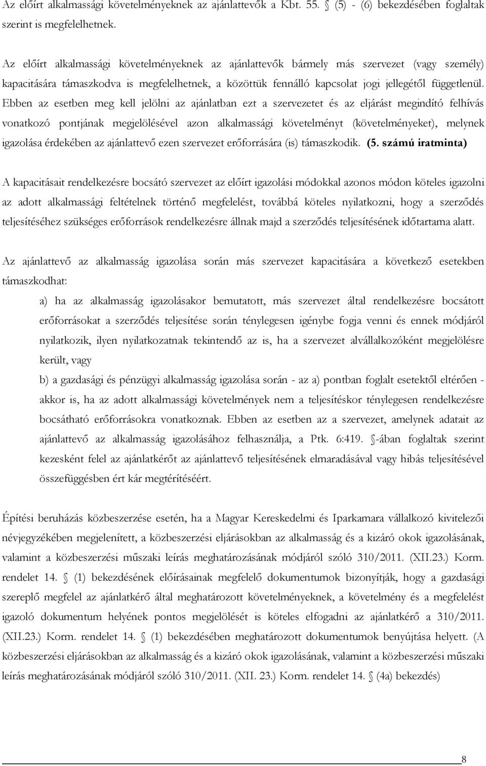 Ebben az esetben meg kell jelölni az ajánlatban ezt a szervezetet és az eljárást megindító felhívás vonatkozó pontjának megjelölésével azon alkalmassági követelményt (követelményeket), melynek