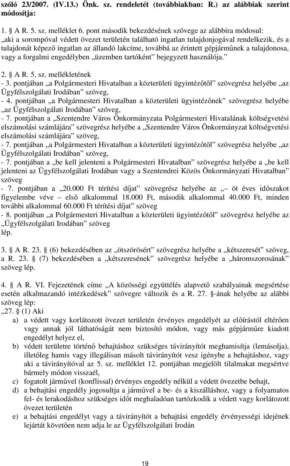 továbbá az érintett gépjárműnek a tulajdonosa, vagy a forgalmi engedélyben üzemben tartóként bejegyzett használója. 2. A R. 5. sz. mellékletének - 3.