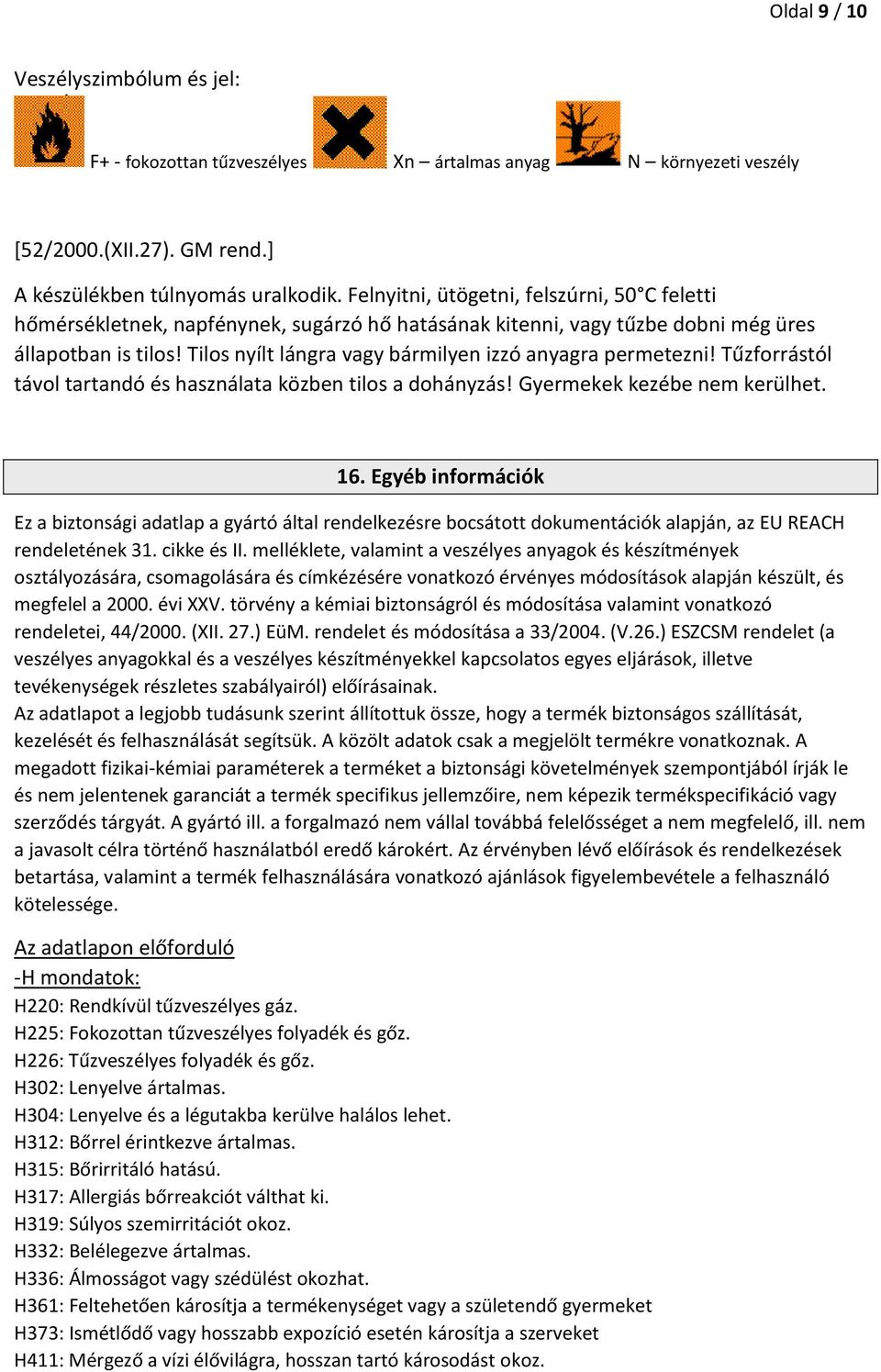 Tilos nyílt lángra vagy bármilyen izzó anyagra permetezni! Tűzforrástól távol tartandó és használata közben tilos a dohányzás! Gyermekek kezébe nem kerülhet. 16.