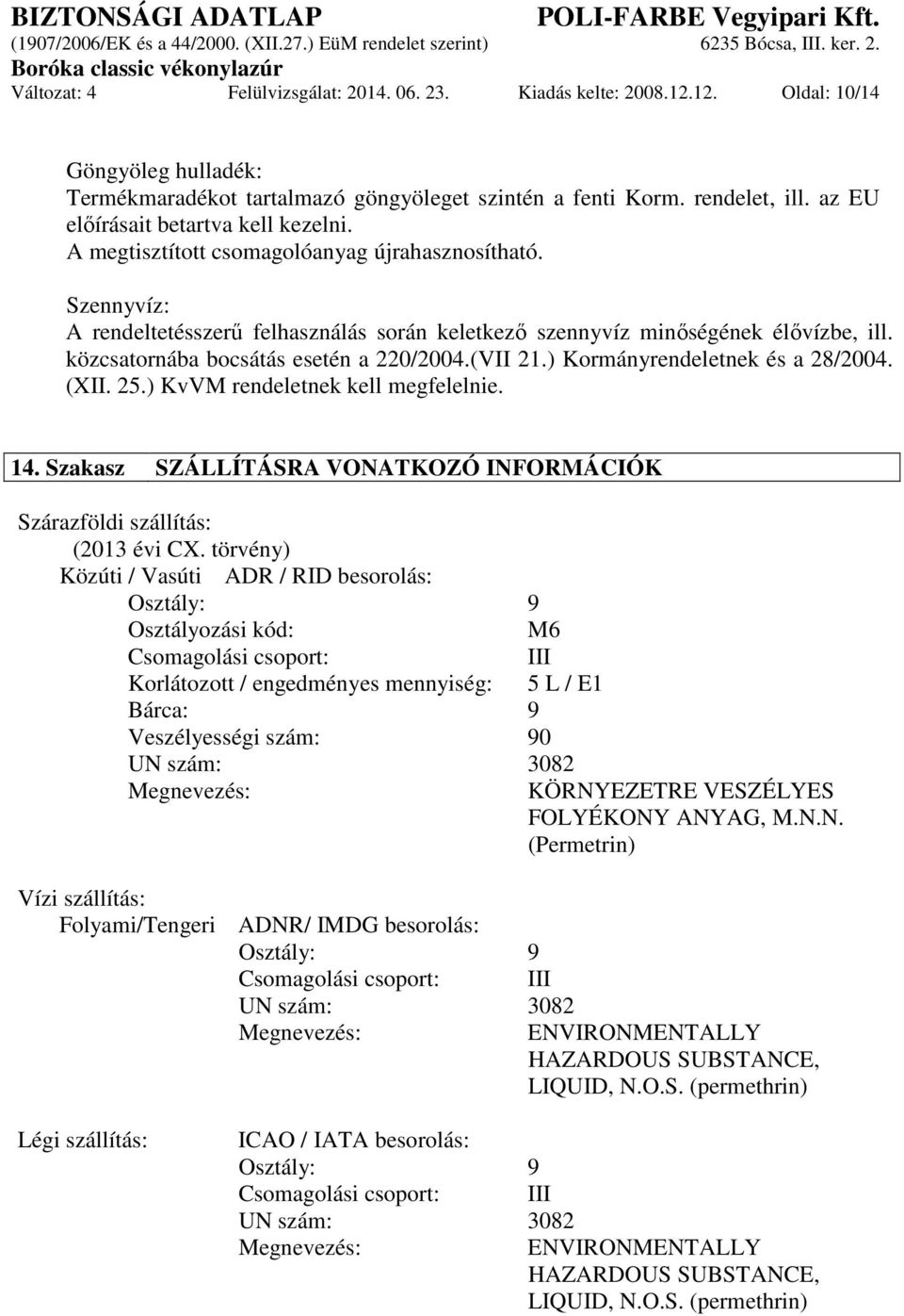 közcsatornába bocsátás esetén a 220/2004.(VII 21.) Kormányrendeletnek és a 28/2004. (XII. 25.) KvVM rendeletnek kell megfelelnie. 14.