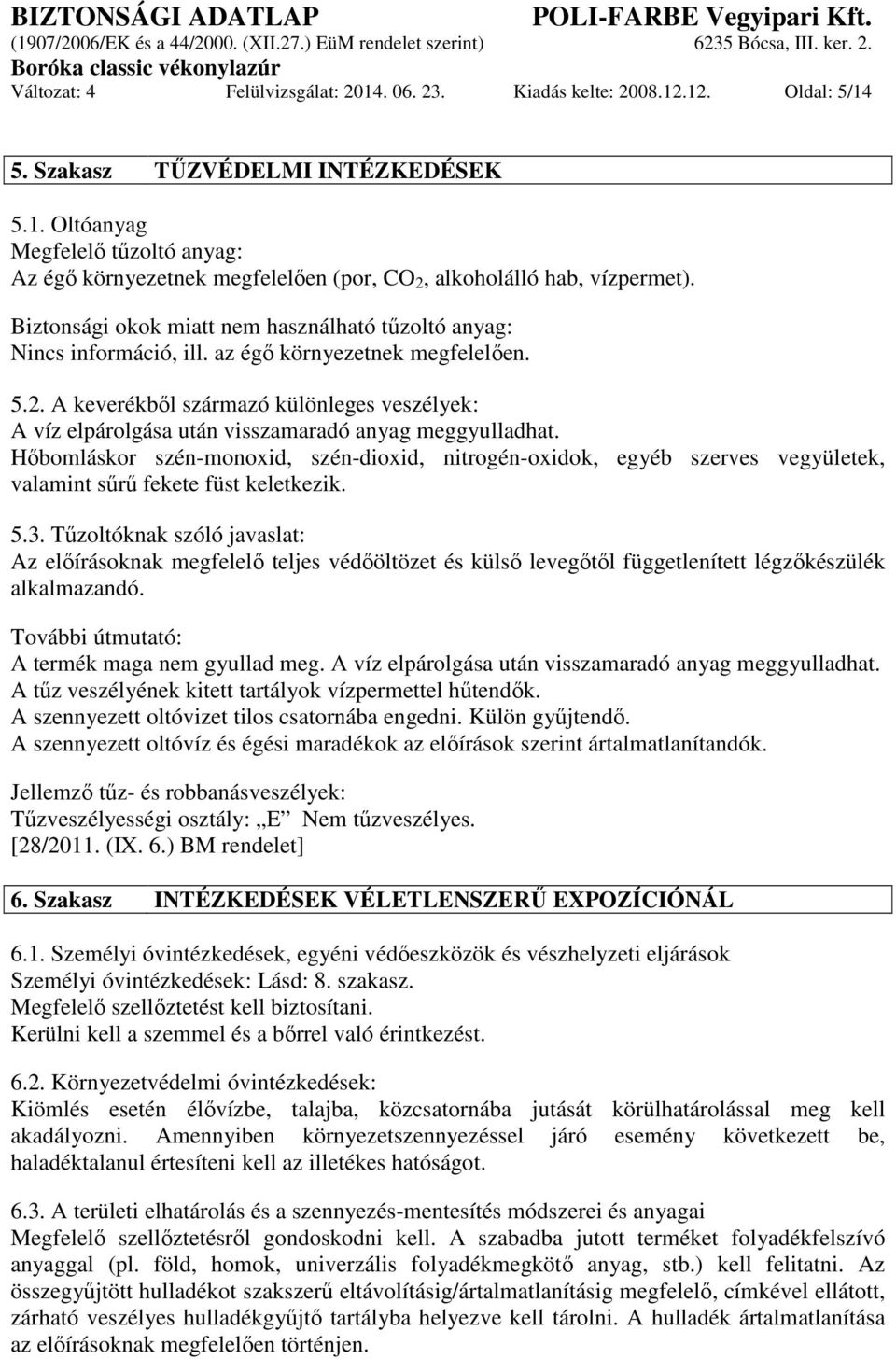 A keverékből származó különleges veszélyek: A víz elpárolgása után visszamaradó anyag meggyulladhat.