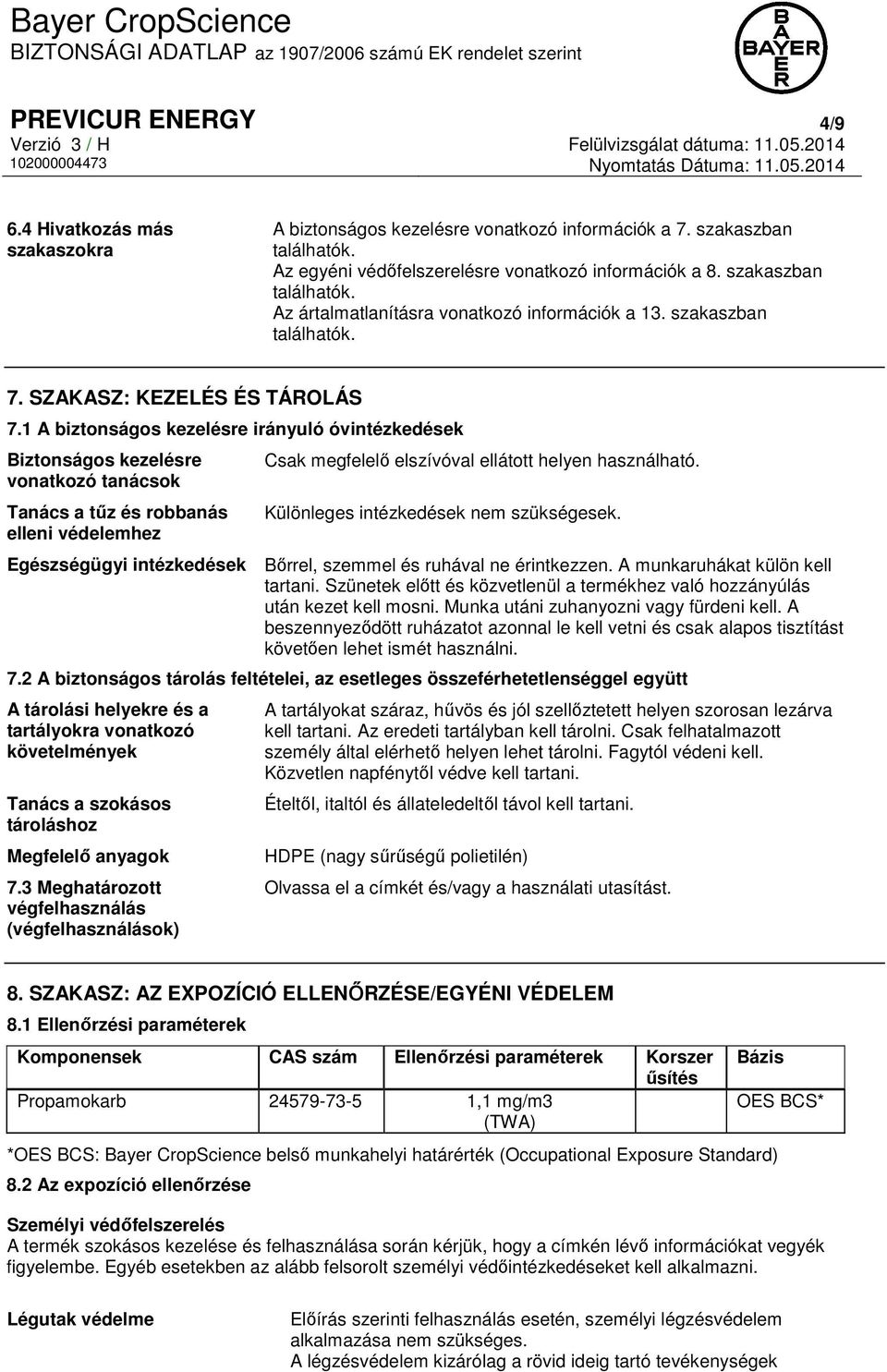 1 A biztonságos kezelésre irányuló óvintézkedések Biztonságos kezelésre vonatkozó tanácsok Tanács a tűz és robbanás elleni védelemhez Csak megfelelő elszívóval ellátott helyen használható.