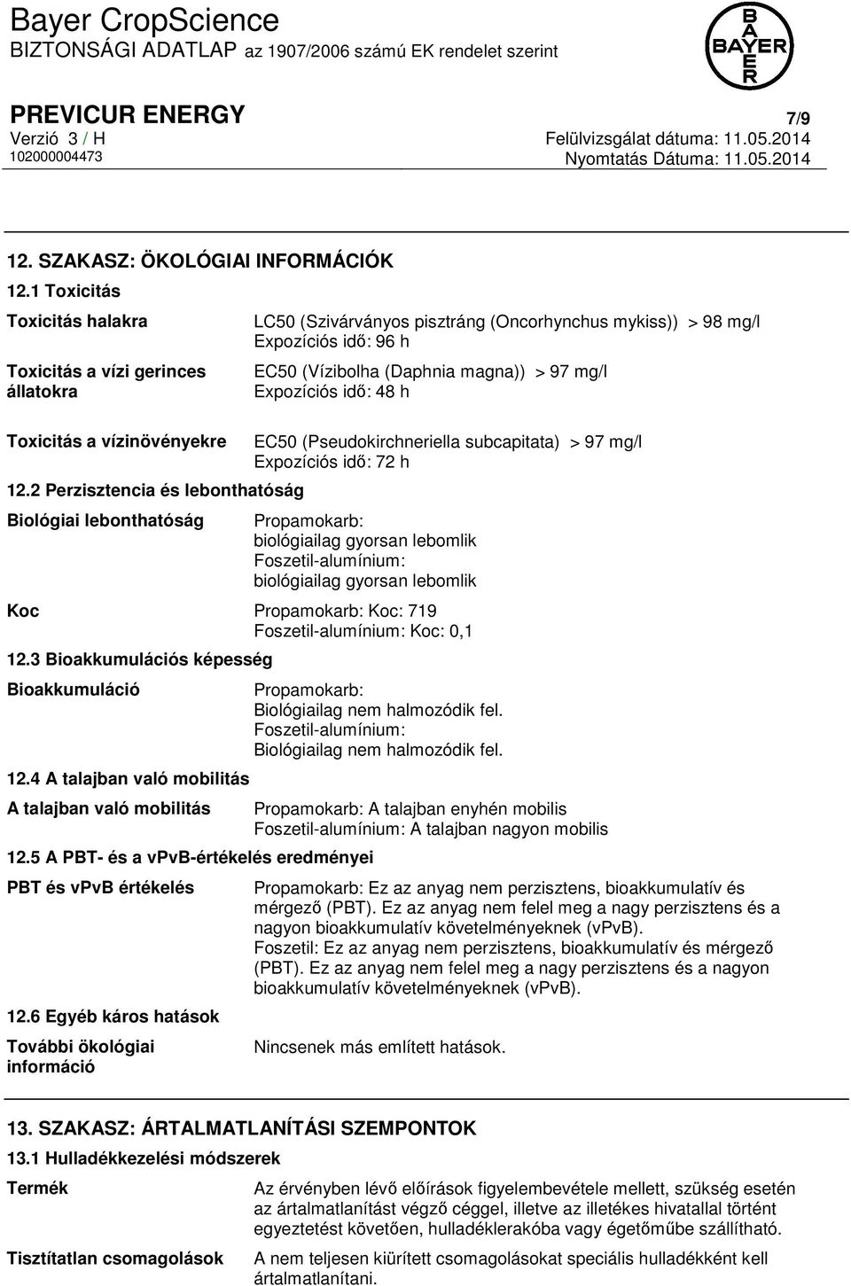 48 h EC50 (Pseudokirchneriella subcapitata) > 97 mg/l Expozíciós idő: 72 h Propamokarb: biológiailag gyorsan lebomlik Foszetil-alumínium: biológiailag gyorsan lebomlik Koc Propamokarb: Koc: 719