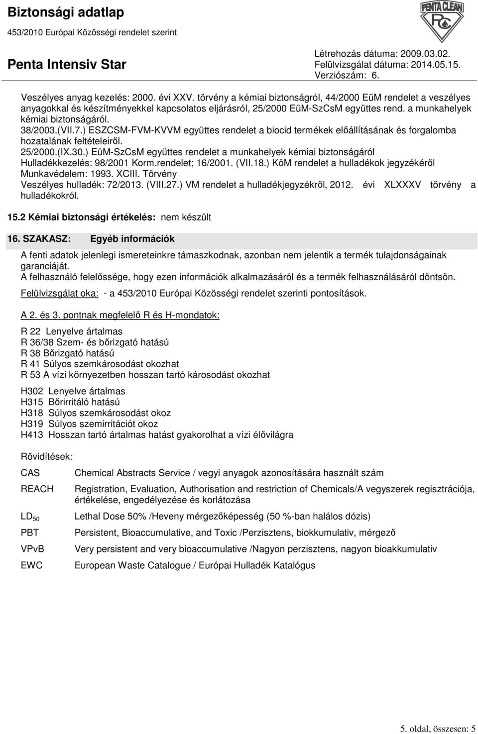 ) EüM-SzCsM együttes rendelet a munkahelyek kémiai biztonságáról Hulladékkezelés: 98/2001 Korm.rendelet; 16/2001. (VII.18.) KöM rendelet a hulladékok jegyzékérıl Munkavédelem: 1993. XCIII.