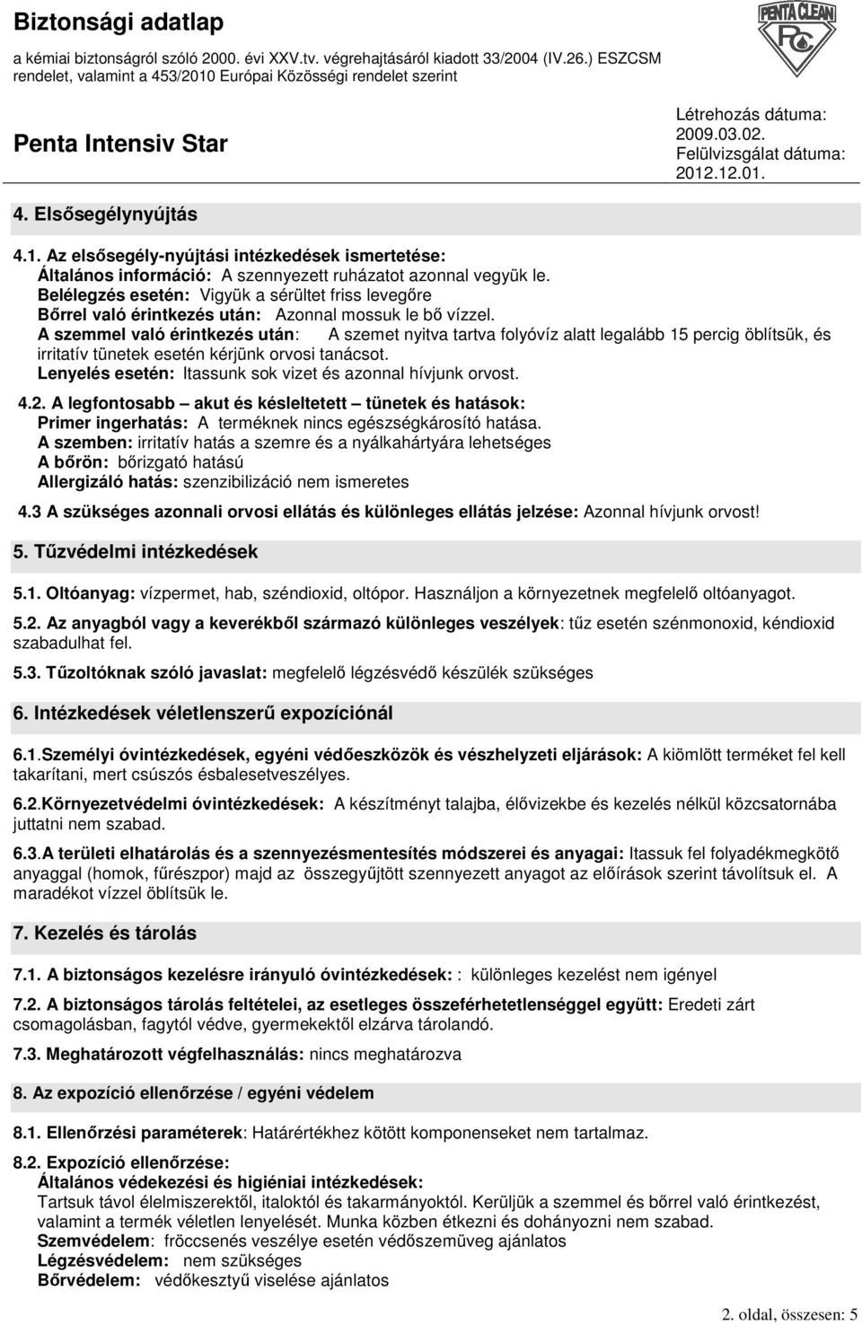 A szemmel való érintkezés után: A szemet nyitva tartva folyóvíz alatt legalább 15 percig öblítsük, és irritatív tünetek esetén kérjünk orvosi tanácsot.