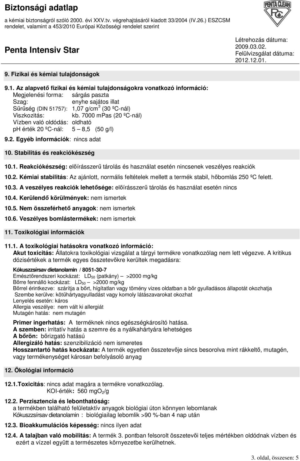 7000 mpas (20 ºC-nál) Vízben való oldódás: oldható ph érték 20 ºC-nál: 5 8,5 (50 g/l) 9.2. Egyéb információk: nincs adat 10