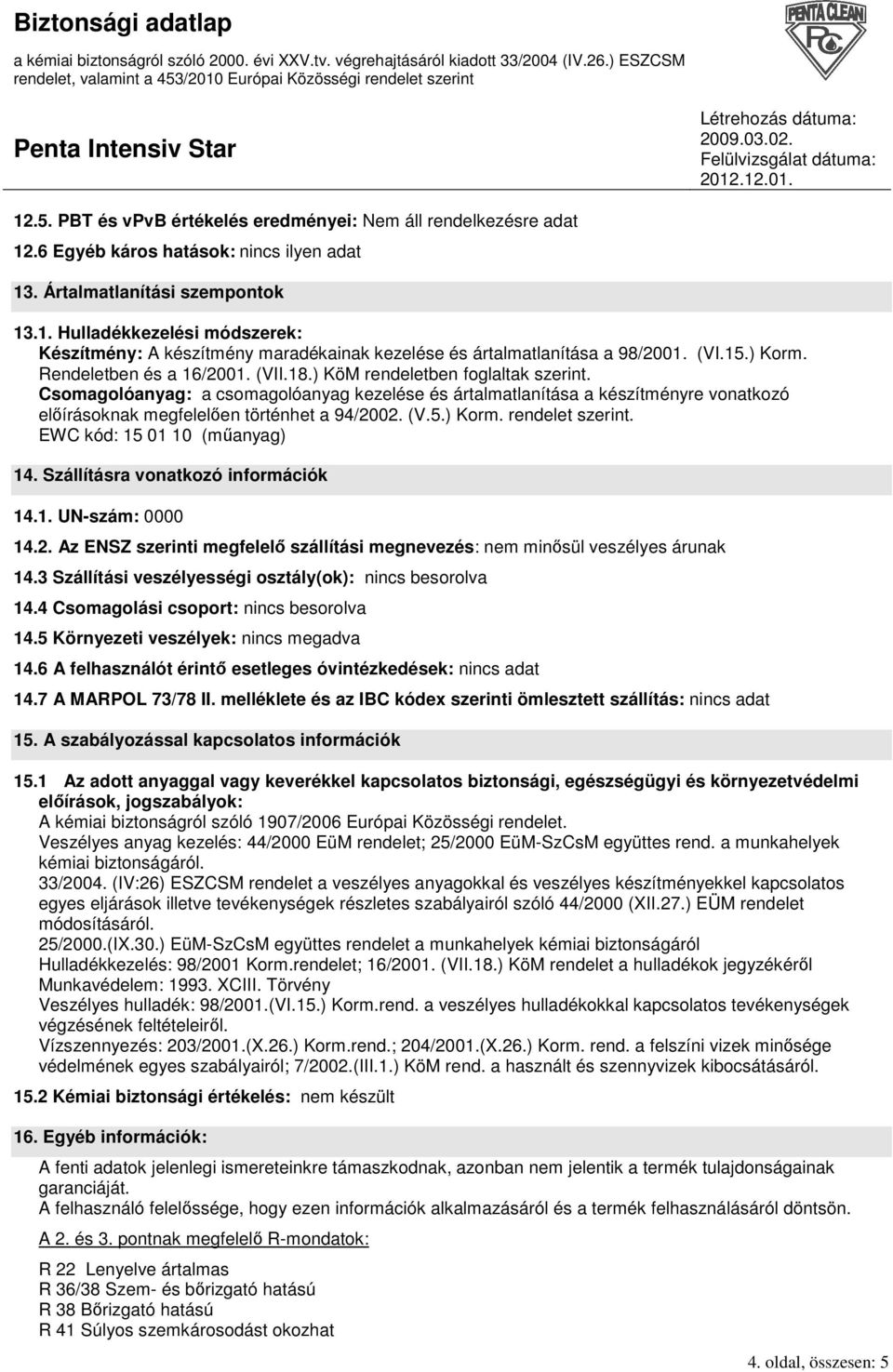 Csomagolóanyag: a csomagolóanyag kezelése és ártalmatlanítása a készítményre vonatkozó elıírásoknak megfelelıen történhet a 94/2002. (V.5.) Korm. rendelet szerint. EWC kód: 15 01 10 (mőanyag) 14.