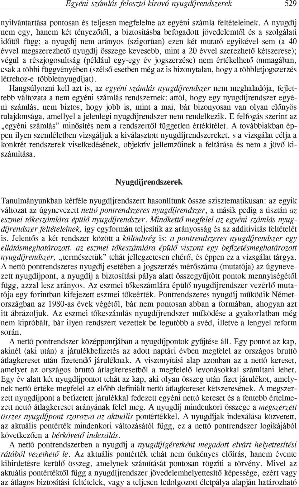 nyugdíj összege kevesebb, mint a 20 évvel szerezhetõ kétszerese); végül a részjogosultság (például egy-egy év jogszerzése) nem értékelhetõ önmagában, csak a többi függvényében (szélsõ esetben még az