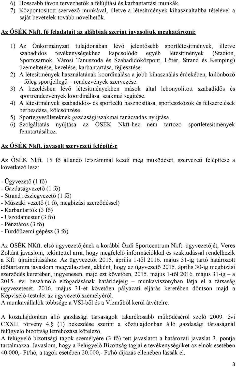 fő feladatait az alábbiak szerint javasoljuk meghatározni: 1) Az Önkormányzat tulajdonában lévő jelentősebb sportlétesítmények, illetve szabadidős tevékenységekhez kapcsolódó egyéb létesítmények